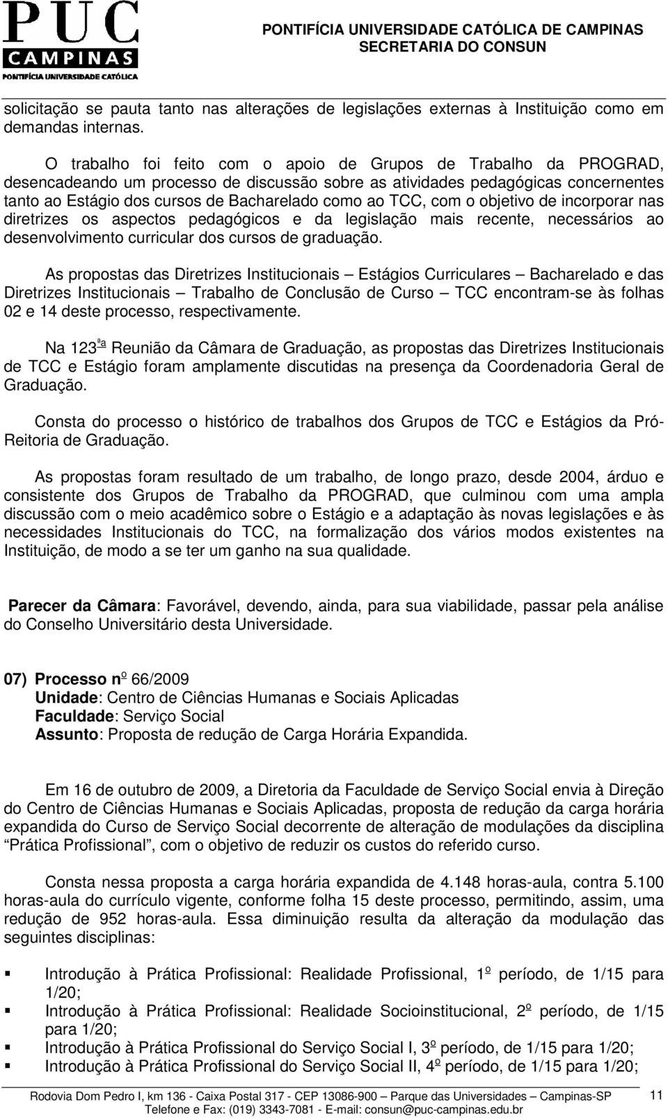 ao TCC, com o objetivo de incorporar nas diretrizes os aspectos pedagógicos e da legislação mais recente, necessários ao desenvolvimento curricular dos cursos de graduação.