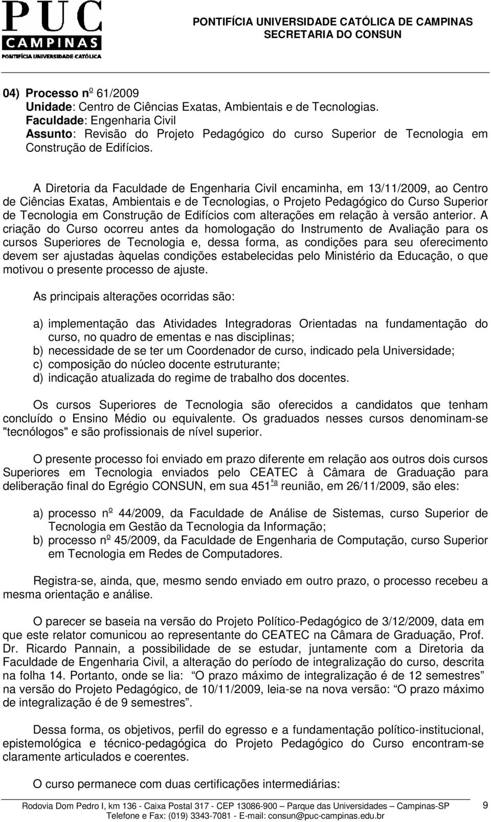 A Diretoria da Faculdade de Engenharia Civil encaminha, em 13/11/2009, ao Centro de Ciências Exatas, Ambientais e de Tecnologias, o Projeto Pedagógico do Curso Superior de Tecnologia em Construção de