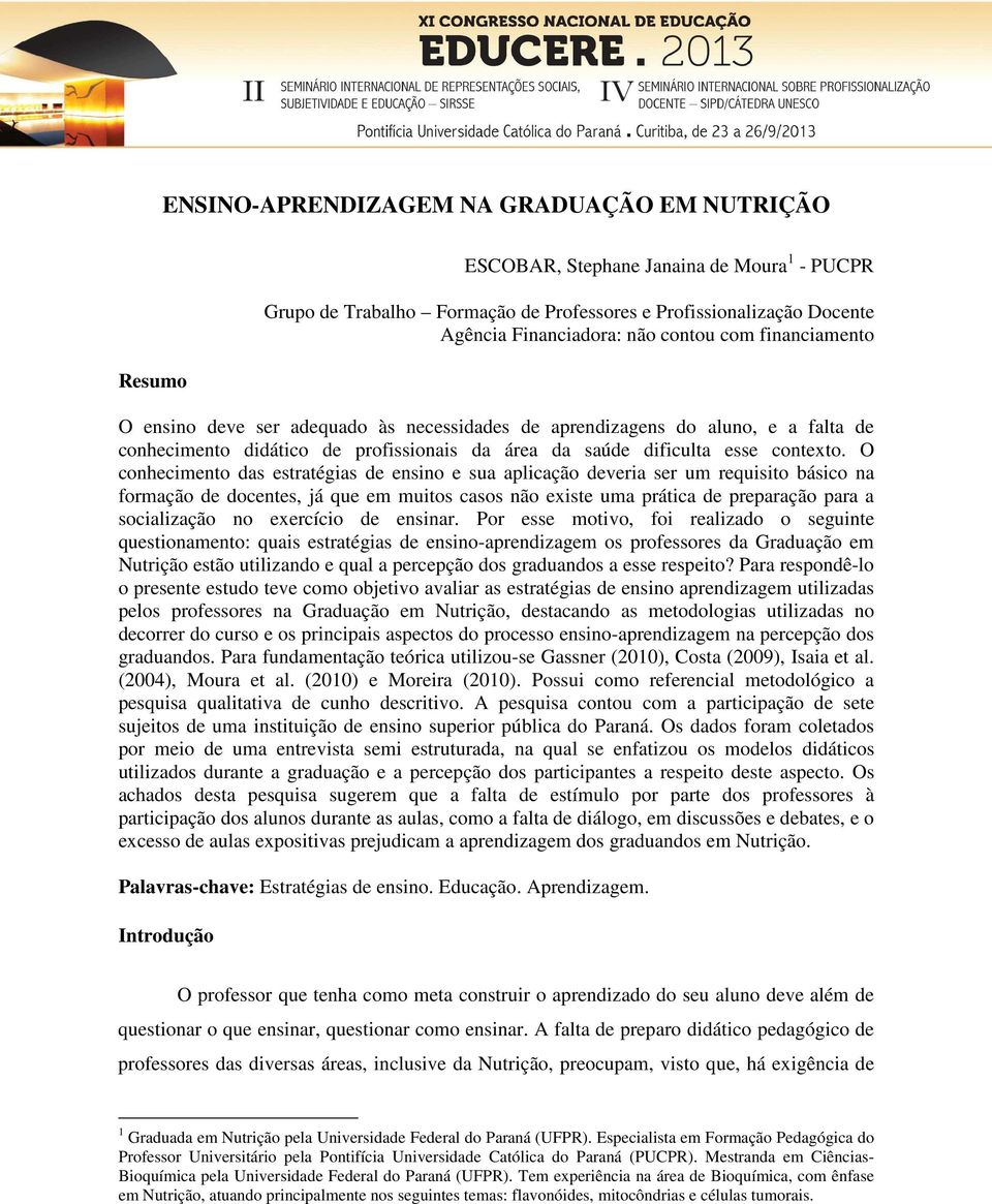 O conhecimento das estratégias de ensino e sua aplicação deveria ser um requisito básico na formação de docentes, já que em muitos casos não existe uma prática de preparação para a socialização no