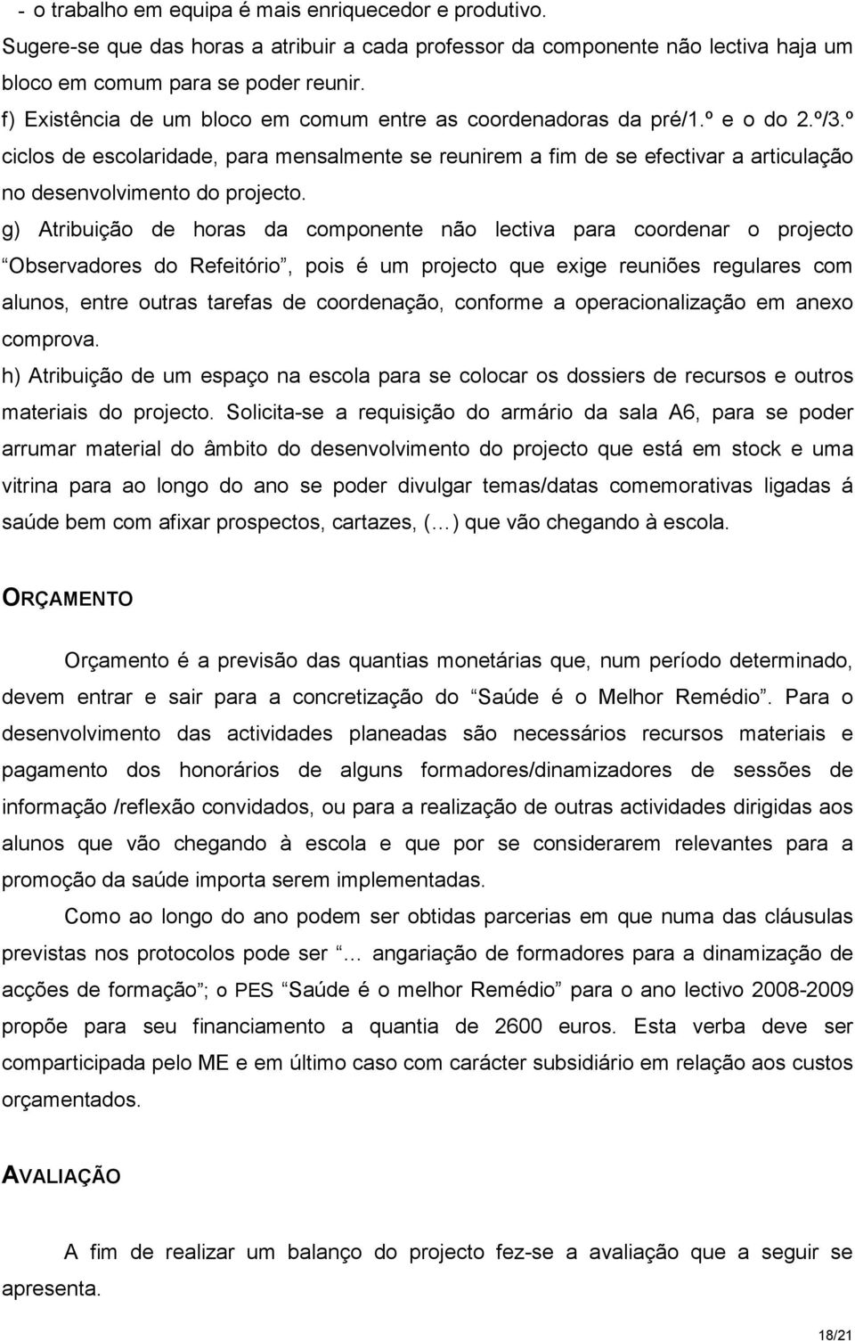 º ciclos de escolaridade, para mensalmente se reunirem a fim de se efectivar a articulação no desenvolvimento do projecto.