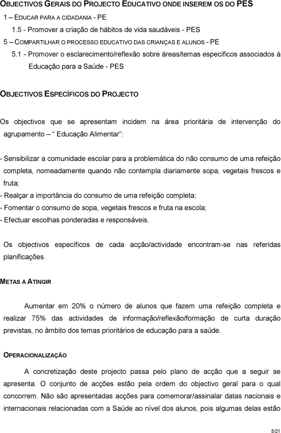 1 - Promover o esclarecimento/reflexão sobre áreas/temas específicos associados à Educação para a Saúde - PES OBJECTIVOS ESPECÍFICOS DO PROJECTO Os objectivos que se apresentam incidem na área