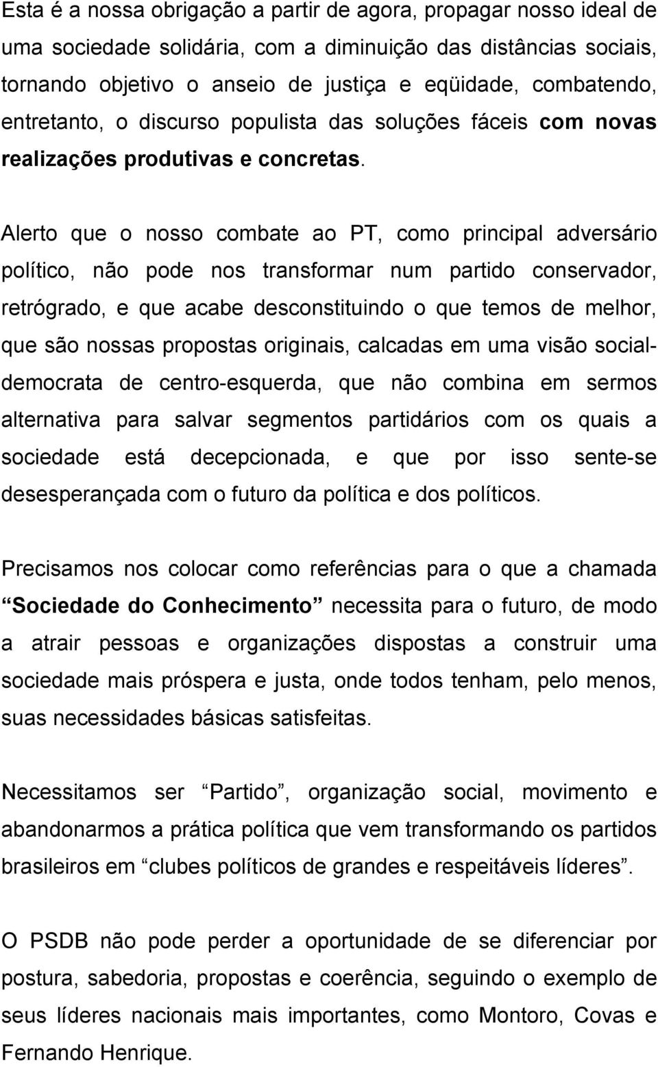 Alerto que o nosso combate ao PT, como principal adversário político, não pode nos transformar num partido conservador, retrógrado, e que acabe desconstituindo o que temos de melhor, que são nossas