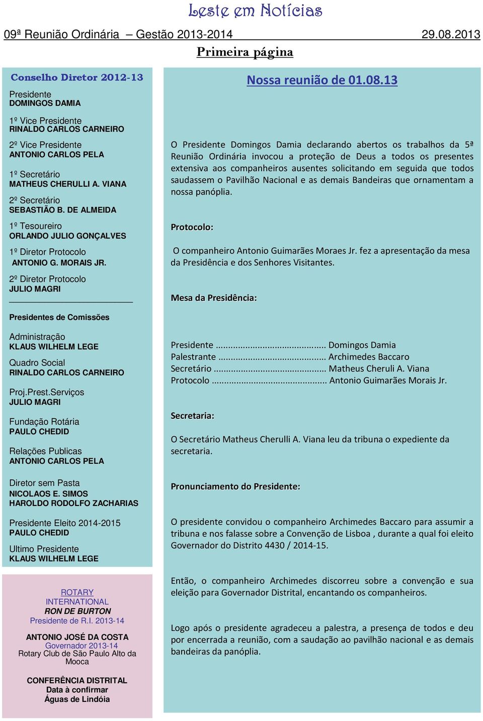 VIANA 2º Secretário SEBASTIÃO B. DE ALMEIDA 1º Tesoureiro ORLANDO JULIO GONÇALVES 1º Diretor Protocolo ANTONIO G. MORAIS JR. 2º Diretor Protocolo JULIO MAGRI Nossa reunião de 01.08.
