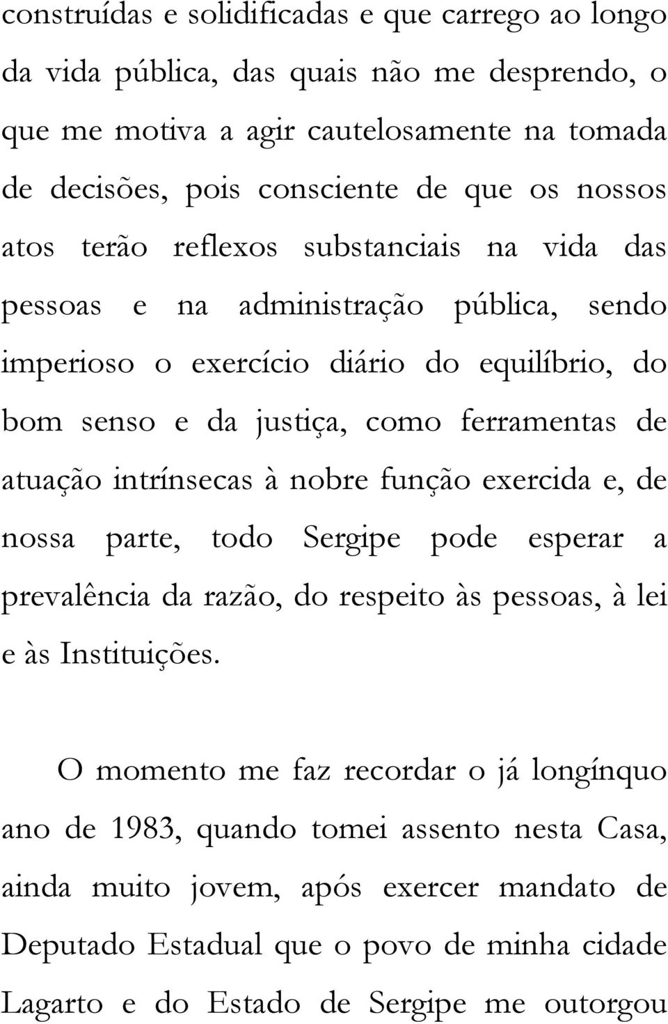 atuação intrínsecas à nobre função exercida e, de nossa parte, todo Sergipe pode esperar a prevalência da razão, do respeito às pessoas, à lei e às Instituições.