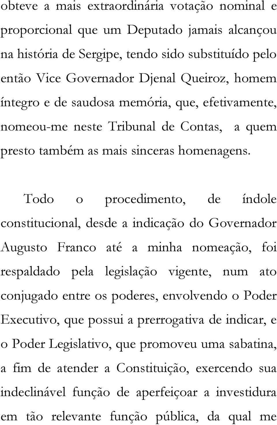 Todo o procedimento, de índole constitucional, desde a indicação do Governador Augusto Franco até a minha nomeação, foi respaldado pela legislação vigente, num ato conjugado entre os poderes,