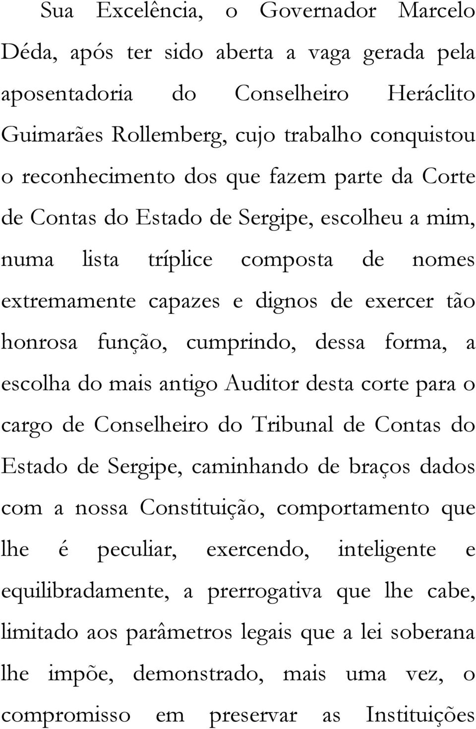 escolha do mais antigo Auditor desta corte para o cargo de Conselheiro do Tribunal de Contas do Estado de Sergipe, caminhando de braços dados com a nossa Constituição, comportamento que lhe é