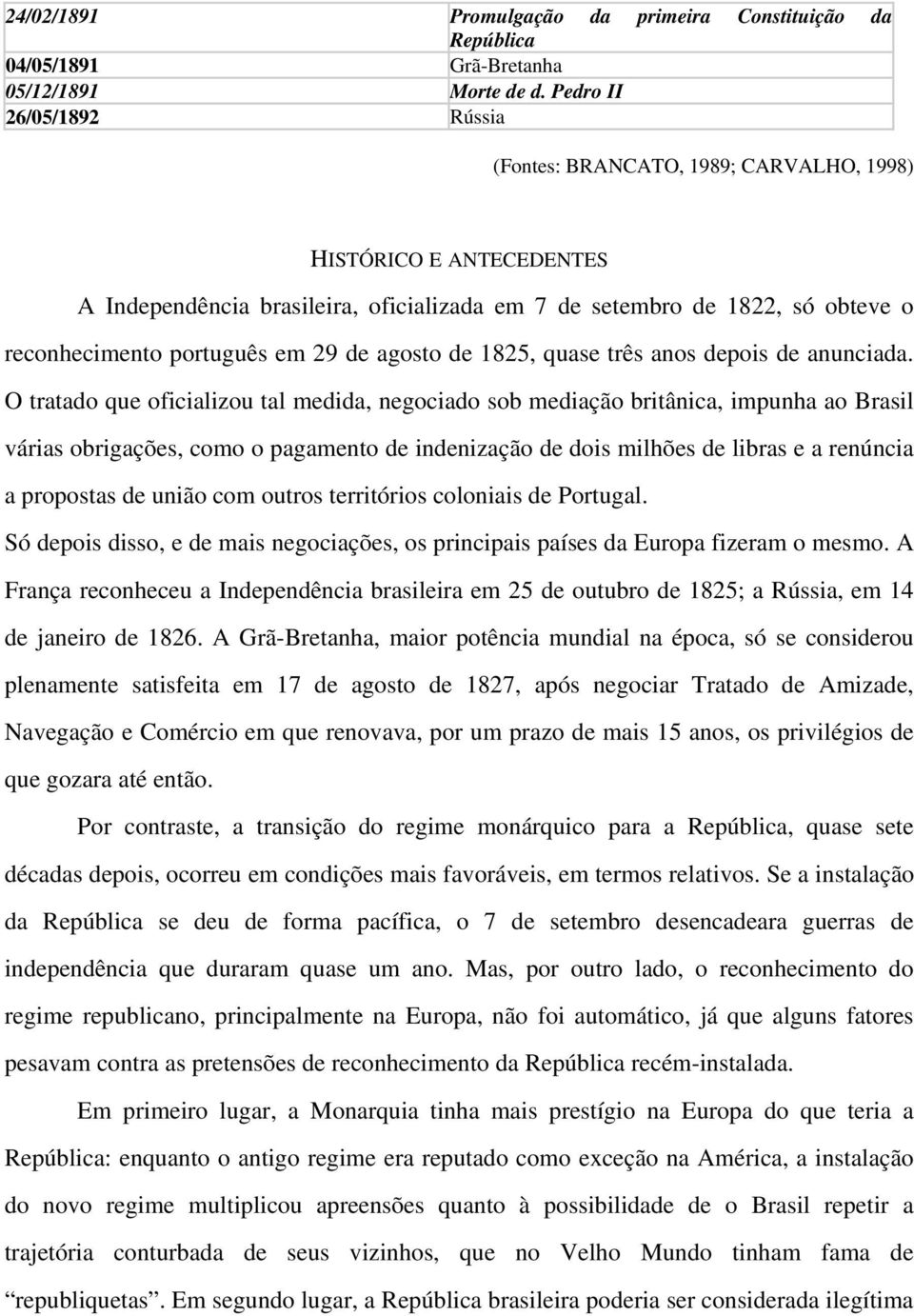 29 de agosto de 1825, quase três anos depois de anunciada.