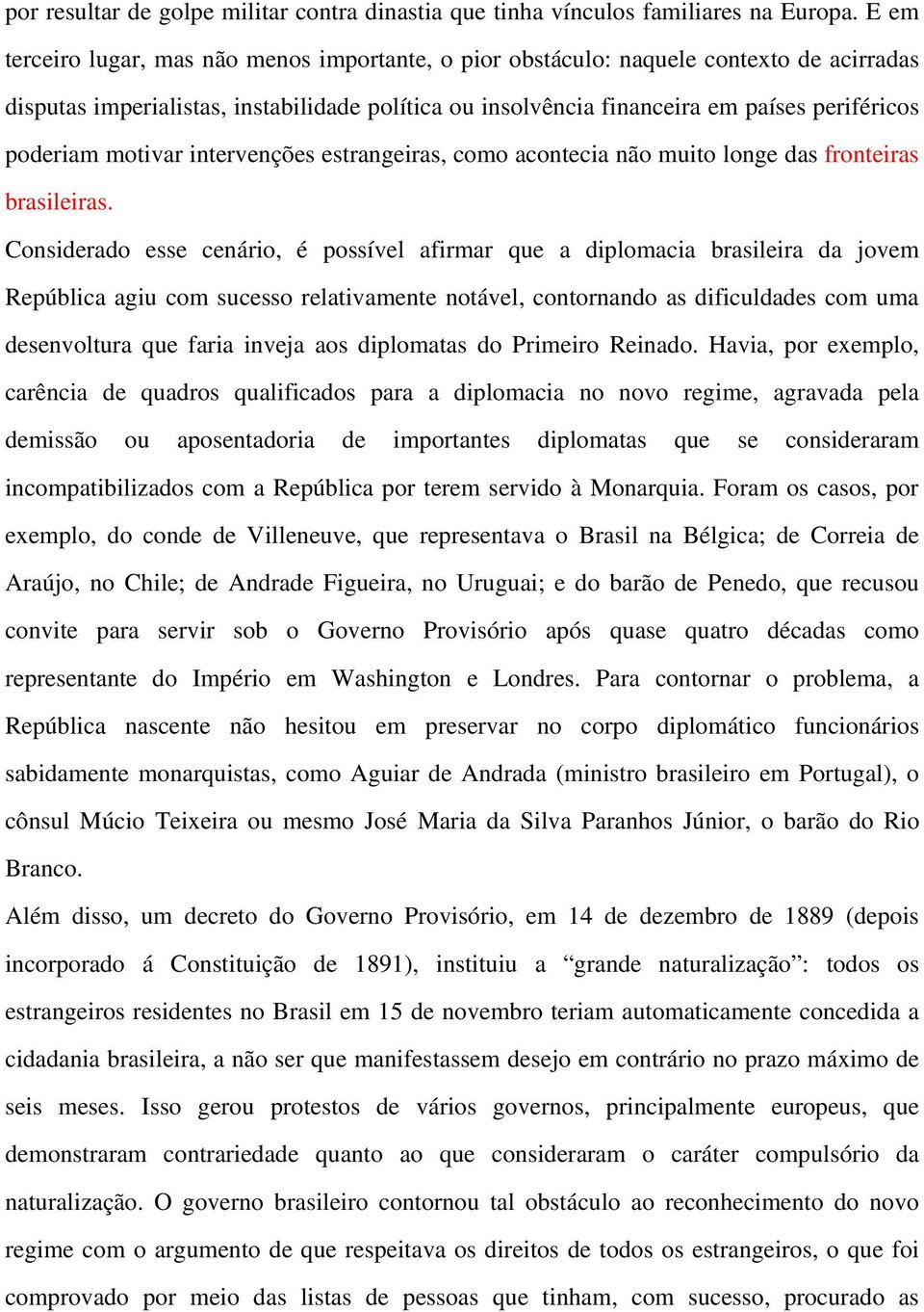 motivar intervenções estrangeiras, como acontecia não muito longe das fronteiras brasileiras.