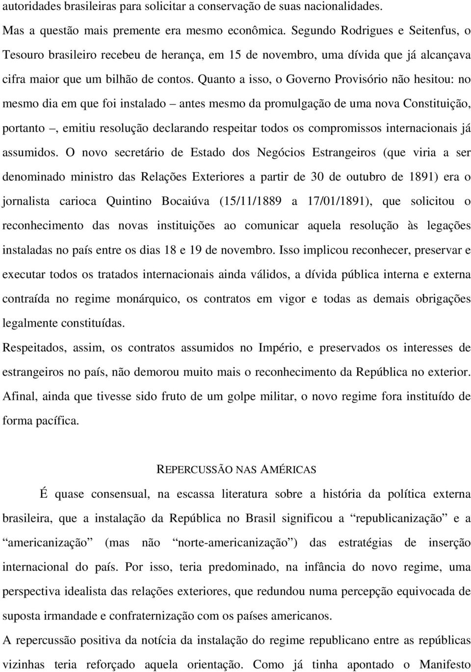 Quanto a isso, o Governo Provisório não hesitou: no mesmo dia em que foi instalado antes mesmo da promulgação de uma nova Constituição, portanto, emitiu resolução declarando respeitar todos os