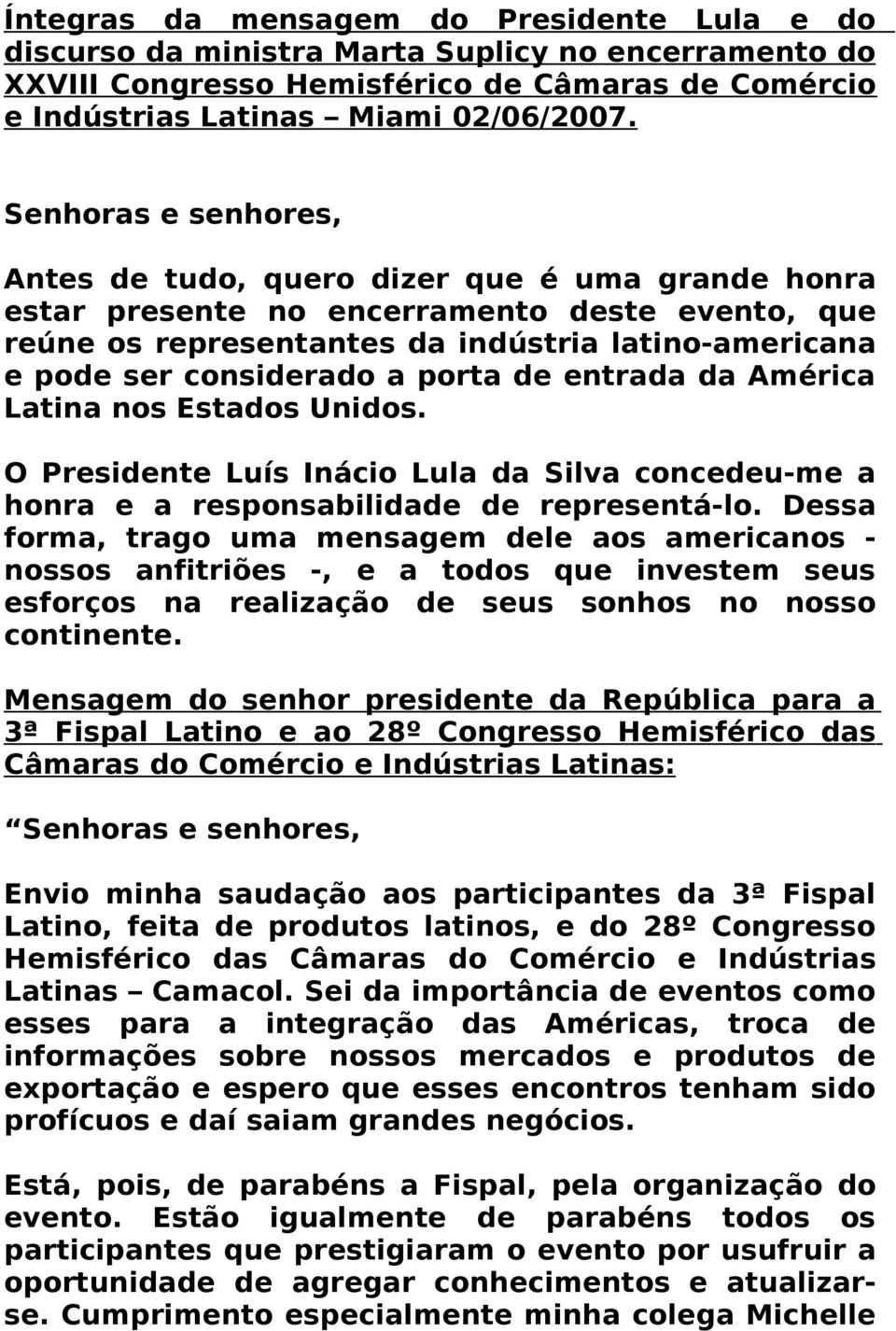 América Latina nos Estados Unidos. O Presidente Luís Inácio Lula da Silva concedeu-me a honra e a responsabilidade de representá-lo.