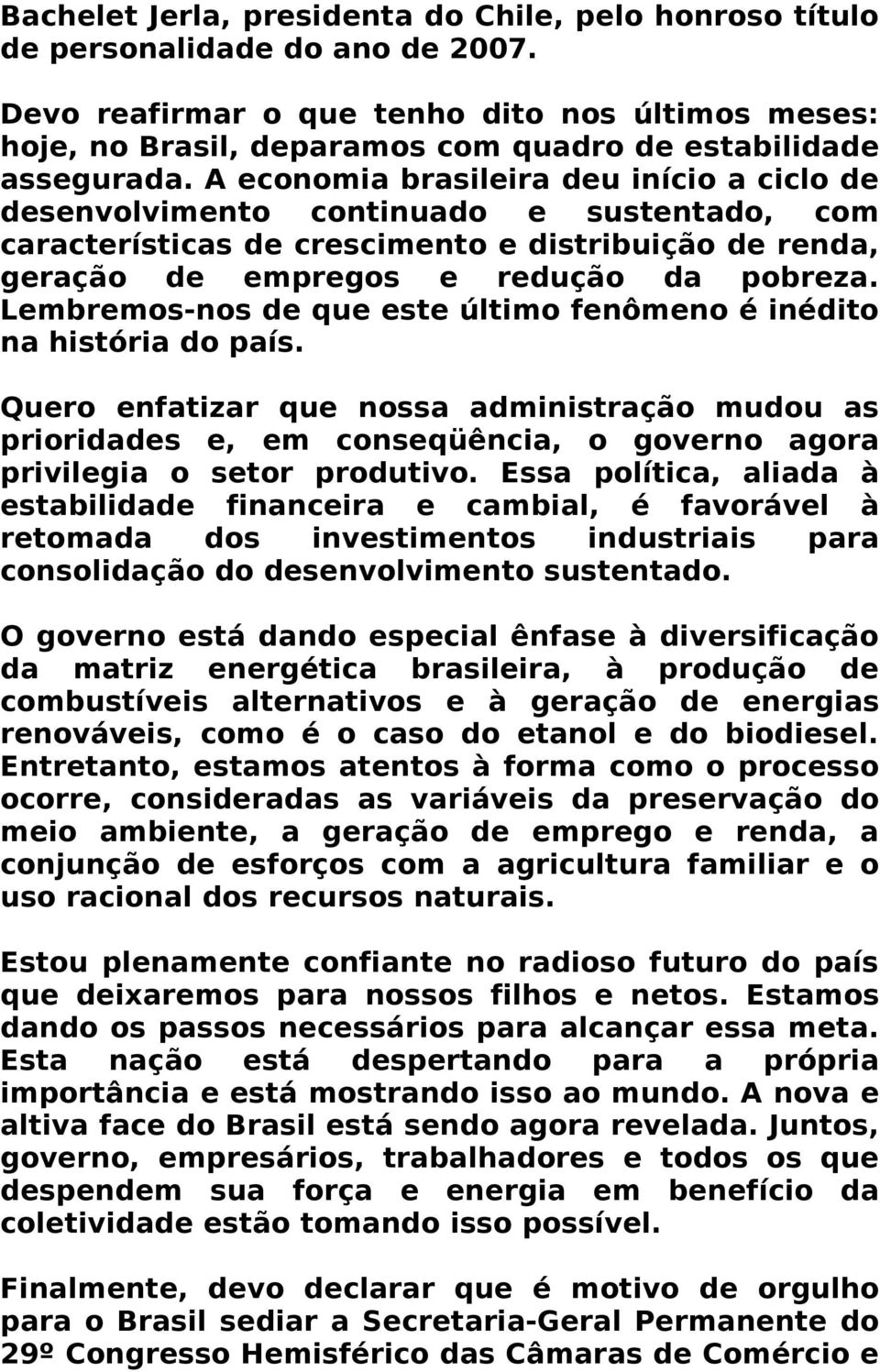 A economia brasileira deu início a ciclo de desenvolvimento continuado e sustentado, com características de crescimento e distribuição de renda, geração de empregos e redução da pobreza.