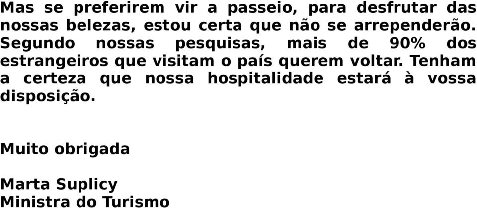 Segundo nossas pesquisas, mais de 90% dos estrangeiros que visitam o país