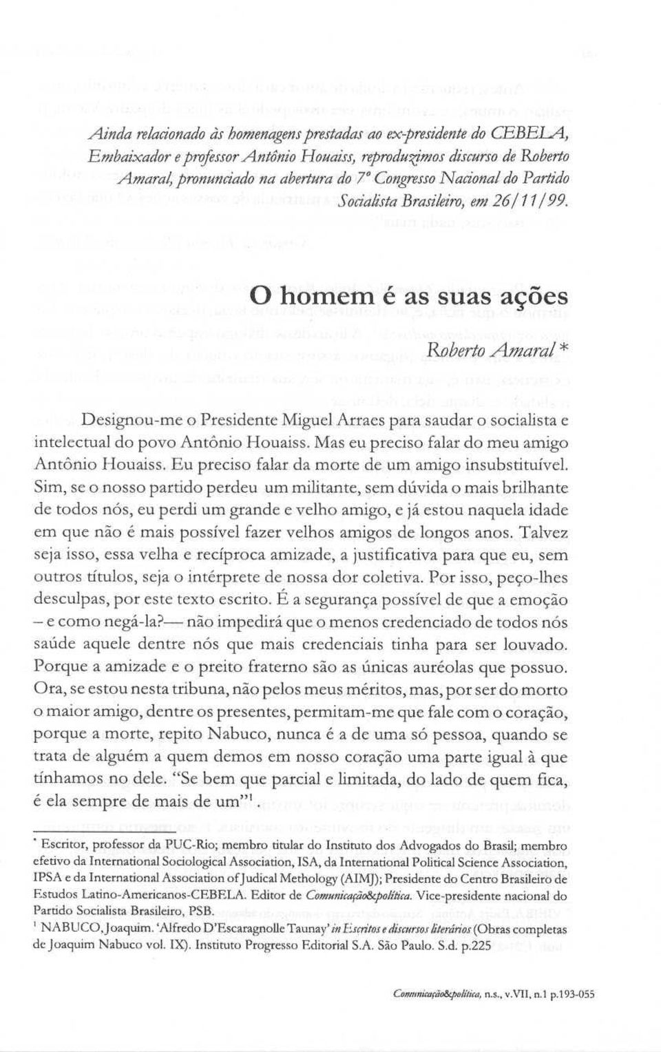 O homem é as suas ações Roberto Amaral* Designou-me o Presidente Miguel Arraes para saudar o socialista e intelectual do povo Antôrúo Houaiss. Mas eu preciso falar do meu amigo Antôrúo Houaiss.