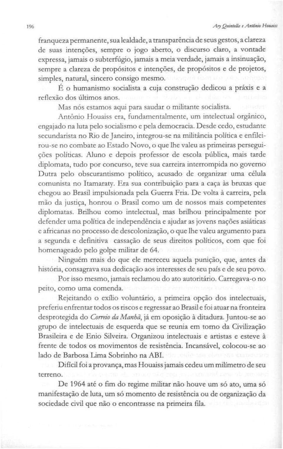 É o humanismo socialista a cuja construção dedicou a práxis e a reflexão dos últimos anos. Mas nós estamos aqui para saudar o militante socialista.