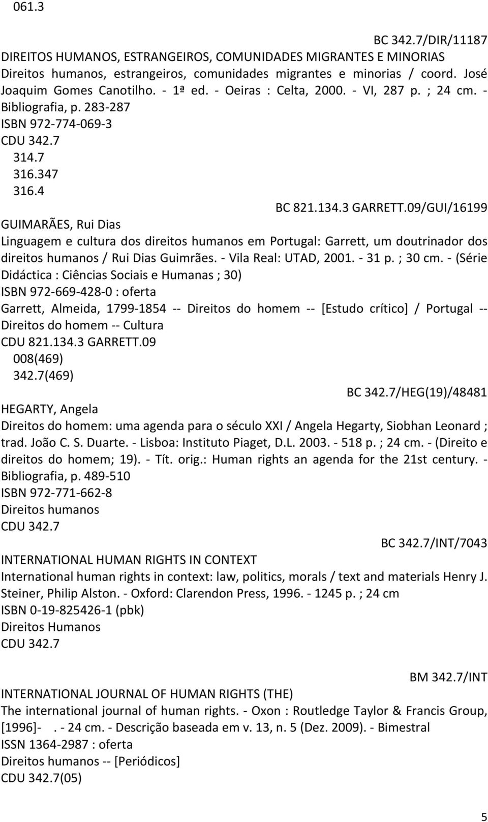 09/GUI/16199 GUIMARÃES, Rui Dias Linguagem e cultura dos direitos humanos em Portugal: Garrett, um doutrinador dos direitos humanos / Rui Dias Guimrães. - Vila Real: UTAD, 2001. - 31 p. ; 30 cm.