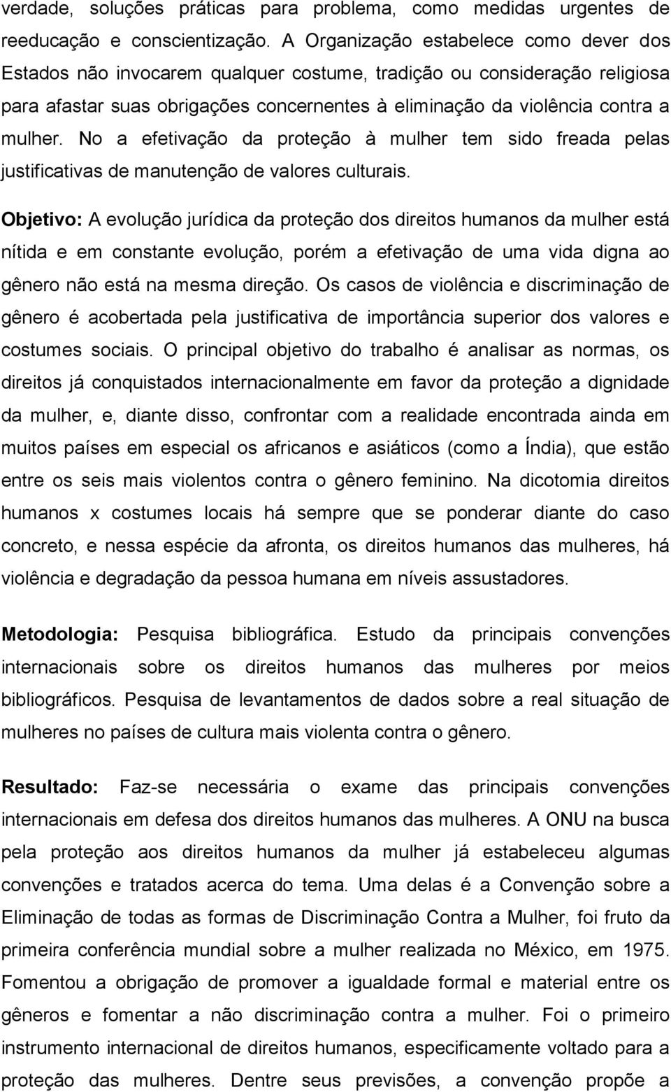 No a efetivação da proteção à mulher tem sido freada pelas justificativas de manutenção de valores culturais.