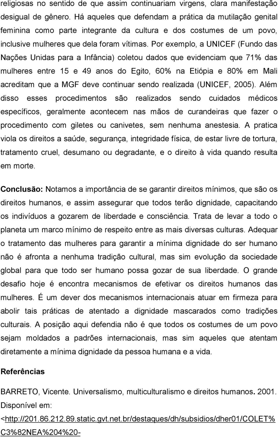 Por exemplo, a UNICEF (Fundo das Nações Unidas para a Infância) coletou dados que evidenciam que 71% das mulheres entre 15 e 49 anos do Egito, 60% na Etiópia e 80% em Mali acreditam que a MGF deve