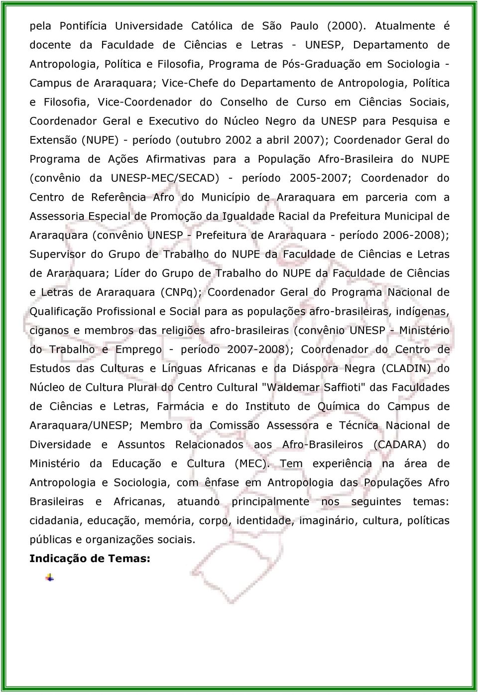 Departamento de Antropologia, Política e Filosofia, Vice-Coordenador do Conselho de Curso em Ciências Sociais, Coordenador Geral e Executivo do Núcleo Negro da UNESP para Pesquisa e Extensão (NUPE) -