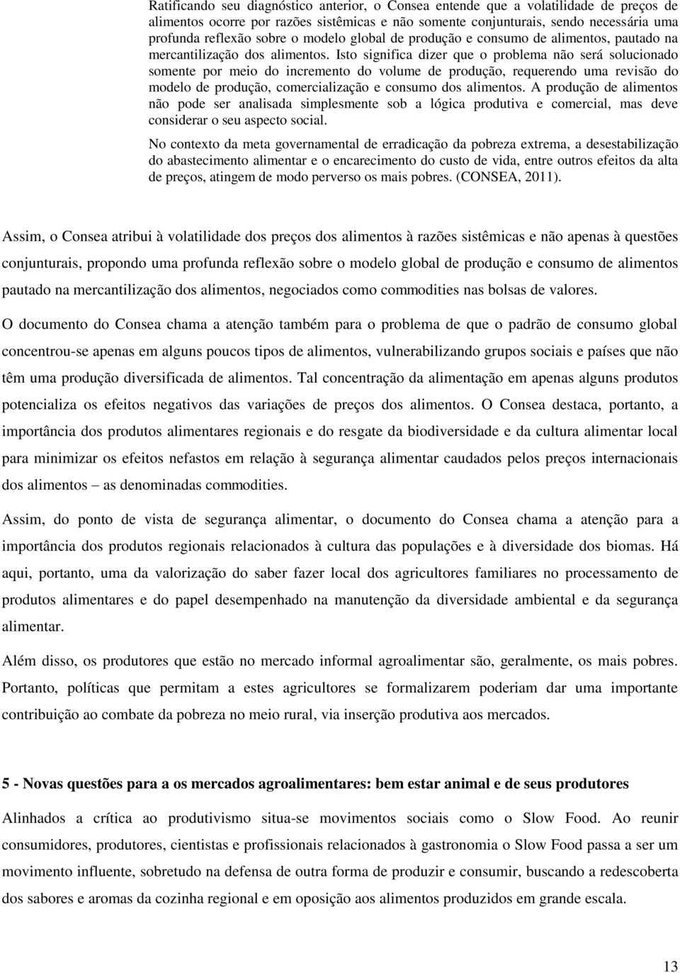 Isto significa dizer que o problema não será solucionado somente por meio do incremento do volume de produção, requerendo uma revisão do modelo de produção, comercialização e consumo dos alimentos.