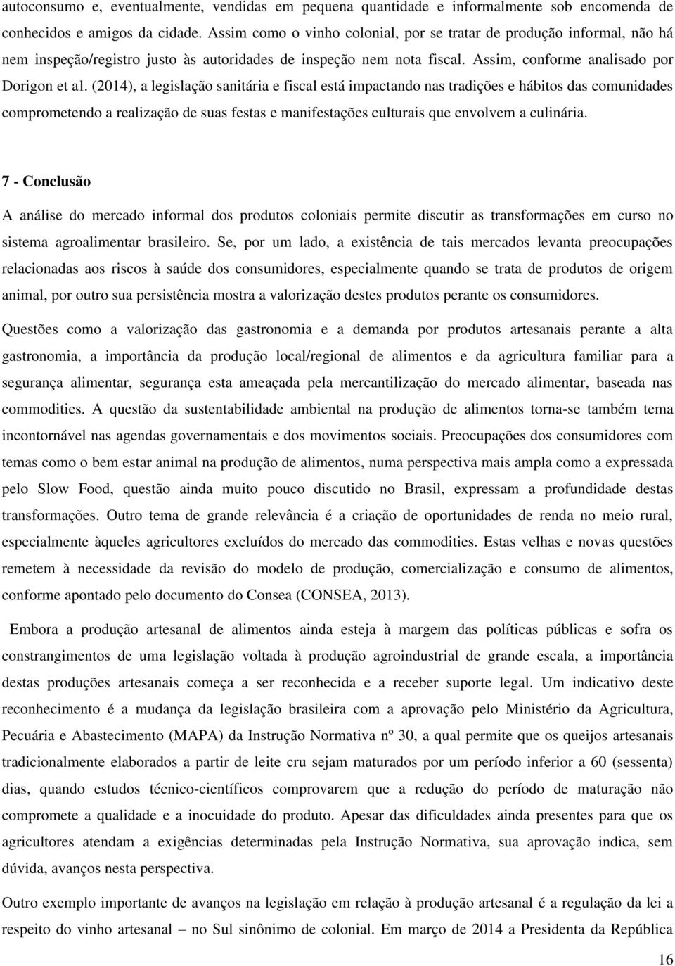 (2014), a legislação sanitária e fiscal está impactando nas tradições e hábitos das comunidades comprometendo a realização de suas festas e manifestações culturais que envolvem a culinária.