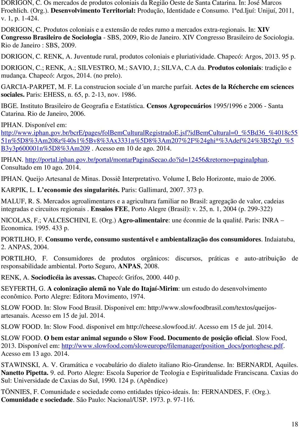 XIV Congresso Brasileiro de Sociologia. Rio de Janeiro : SBS, 2009. DORIGON, C. RENK, A. Juventude rural, produtos coloniais e pluriatividade. Chapecó: Argos, 2013. 95 p. DORIGON, C.; RENK, A.