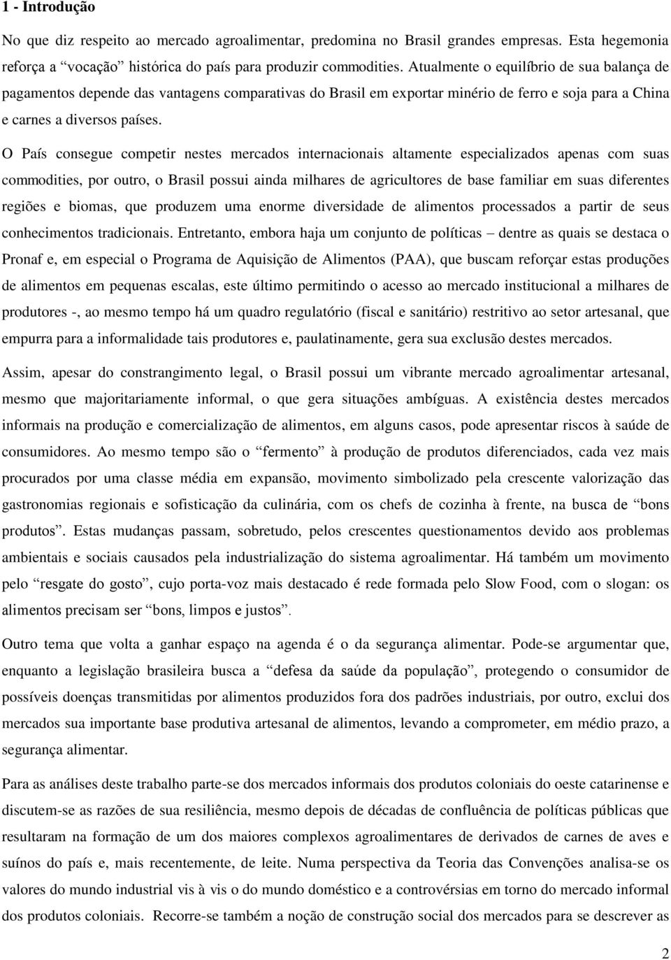 O País consegue competir nestes mercados internacionais altamente especializados apenas com suas commodities, por outro, o Brasil possui ainda milhares de agricultores de base familiar em suas