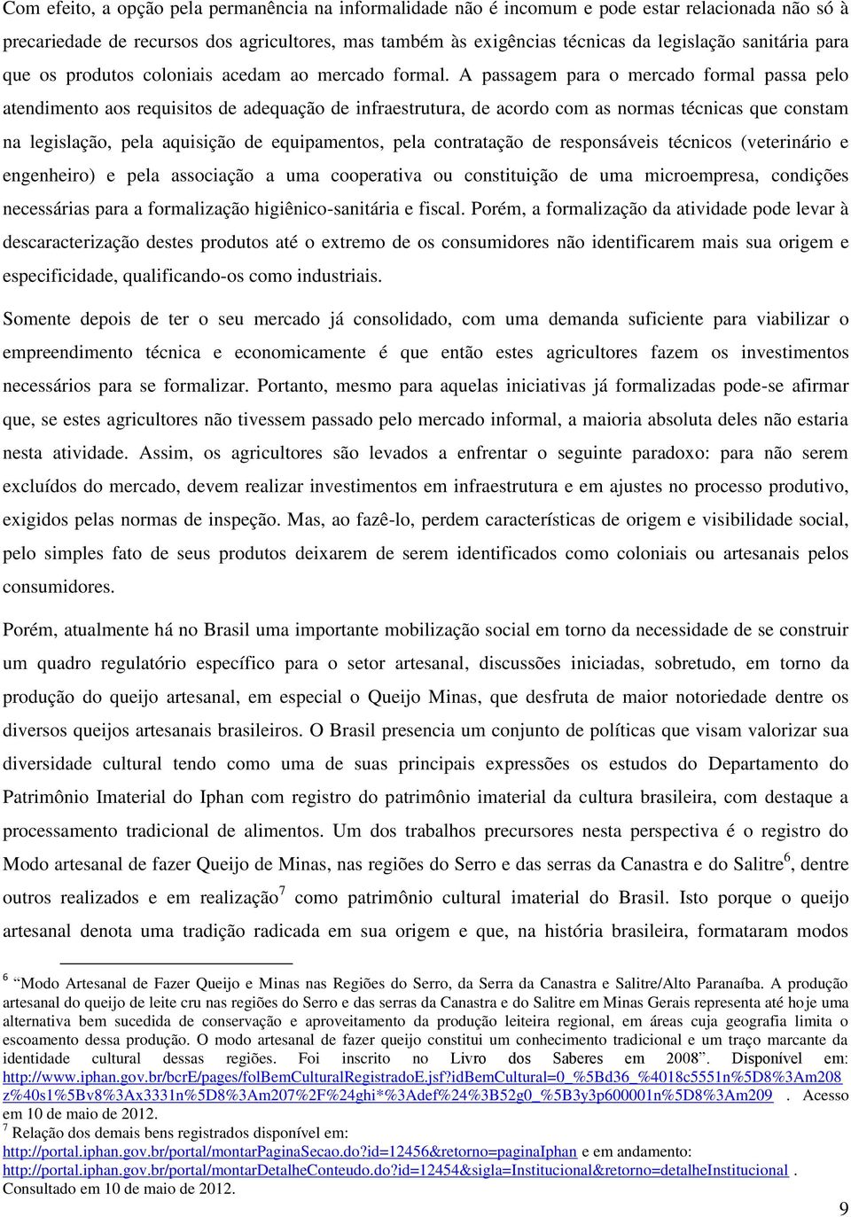 A passagem para o mercado formal passa pelo atendimento aos requisitos de adequação de infraestrutura, de acordo com as normas técnicas que constam na legislação, pela aquisição de equipamentos, pela