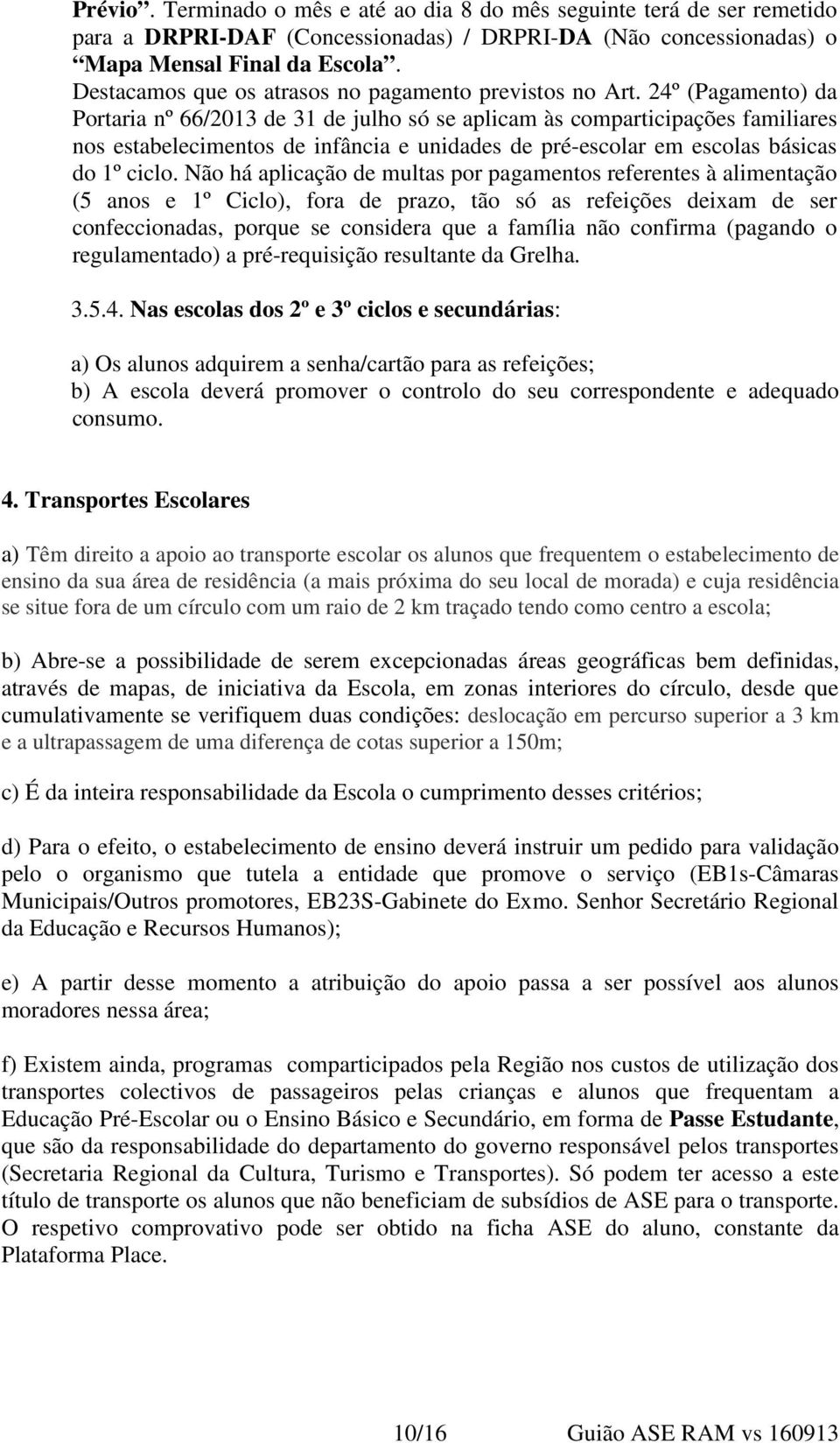 24º (Pagamento) da Portaria nº 66/2013 de 31 de julho só se aplicam às comparticipações familiares nos estabelecimentos de infância e unidades de pré-escolar em escolas básicas do 1º ciclo.