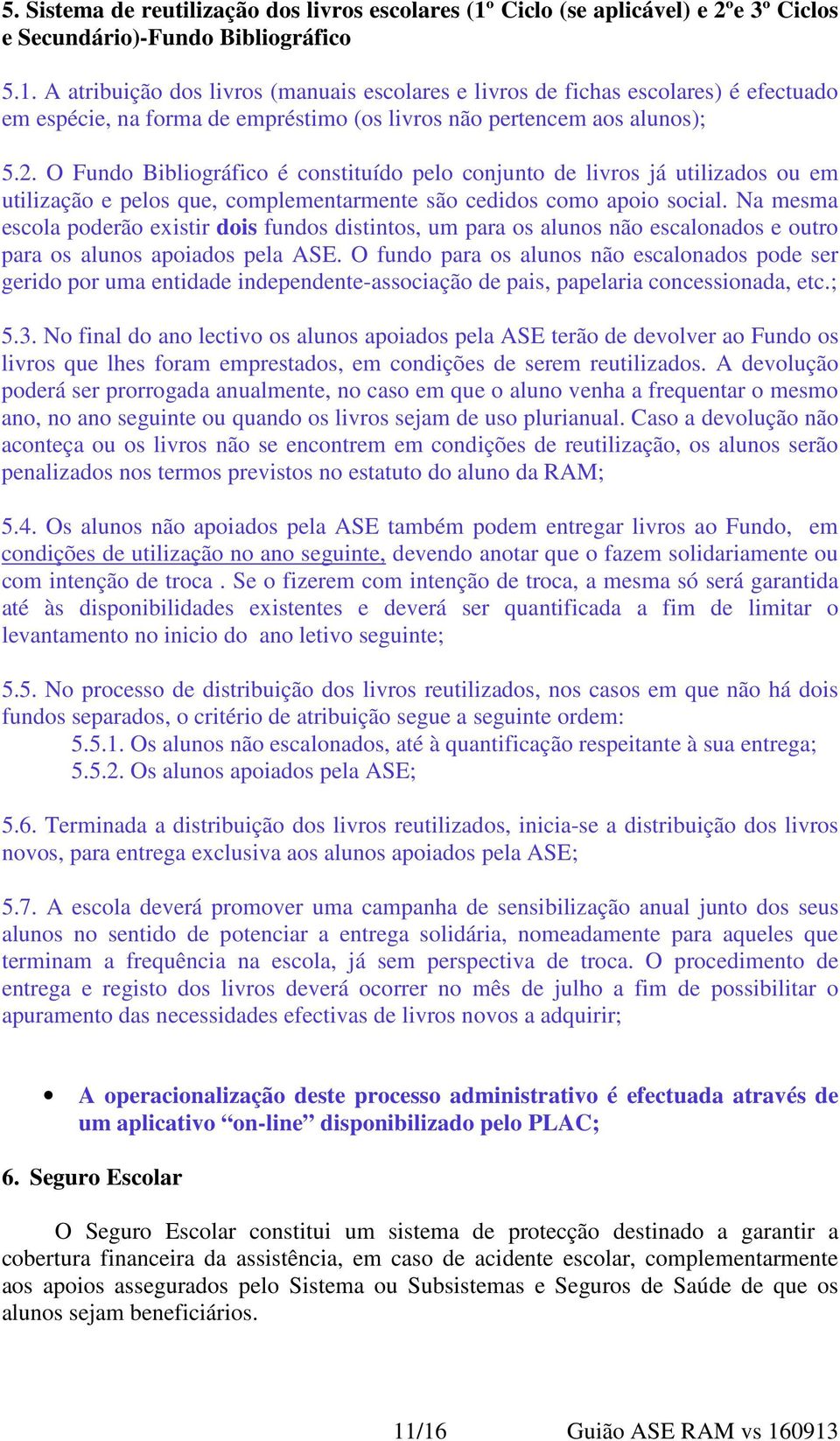 A atribuição dos livros (manuais escolares e livros de fichas escolares) é efectuado em espécie, na forma de empréstimo (os livros não pertencem aos alunos); 5.2.