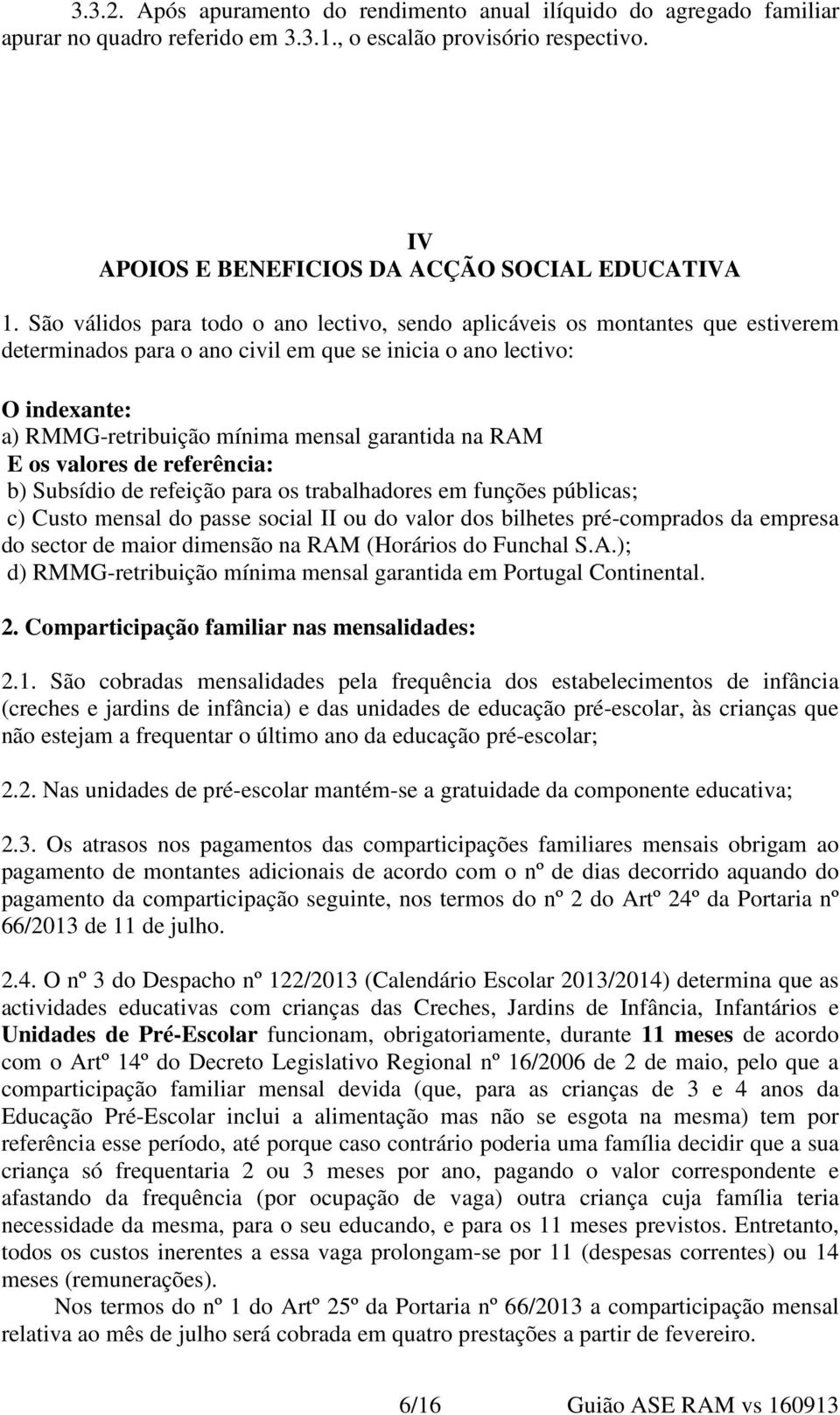 na RAM E os valores de referência: b) Subsídio de refeição para os trabalhadores em funções públicas; c) Custo mensal do passe social II ou do valor dos bilhetes pré-comprados da empresa do sector de