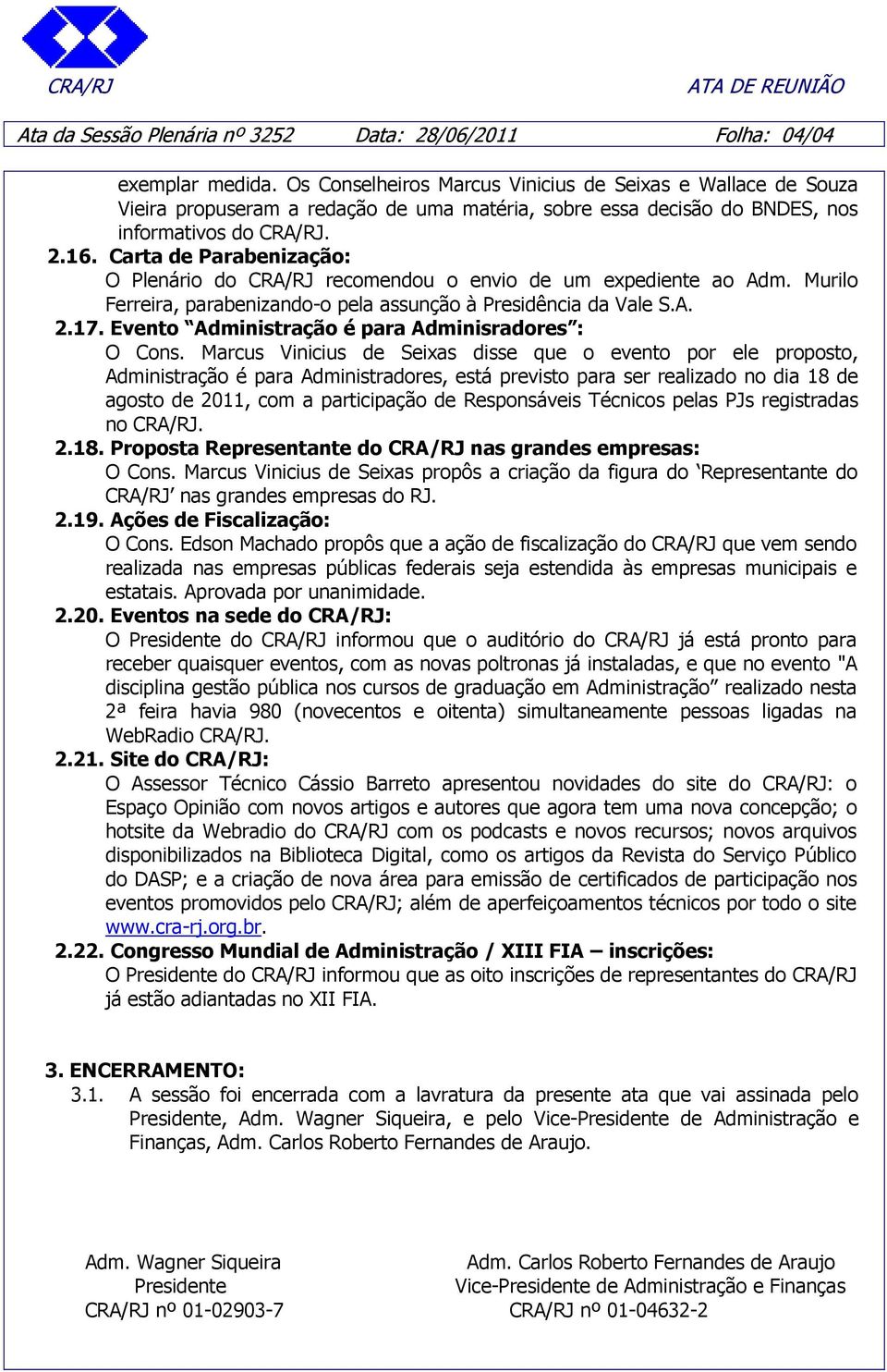 Carta de Parabenização: O Plenário do CRA/RJ recomendou o envio de um expediente ao Adm. Murilo Ferreira, parabenizando-o pela assunção à Presidência da Vale S.A. 2.17.