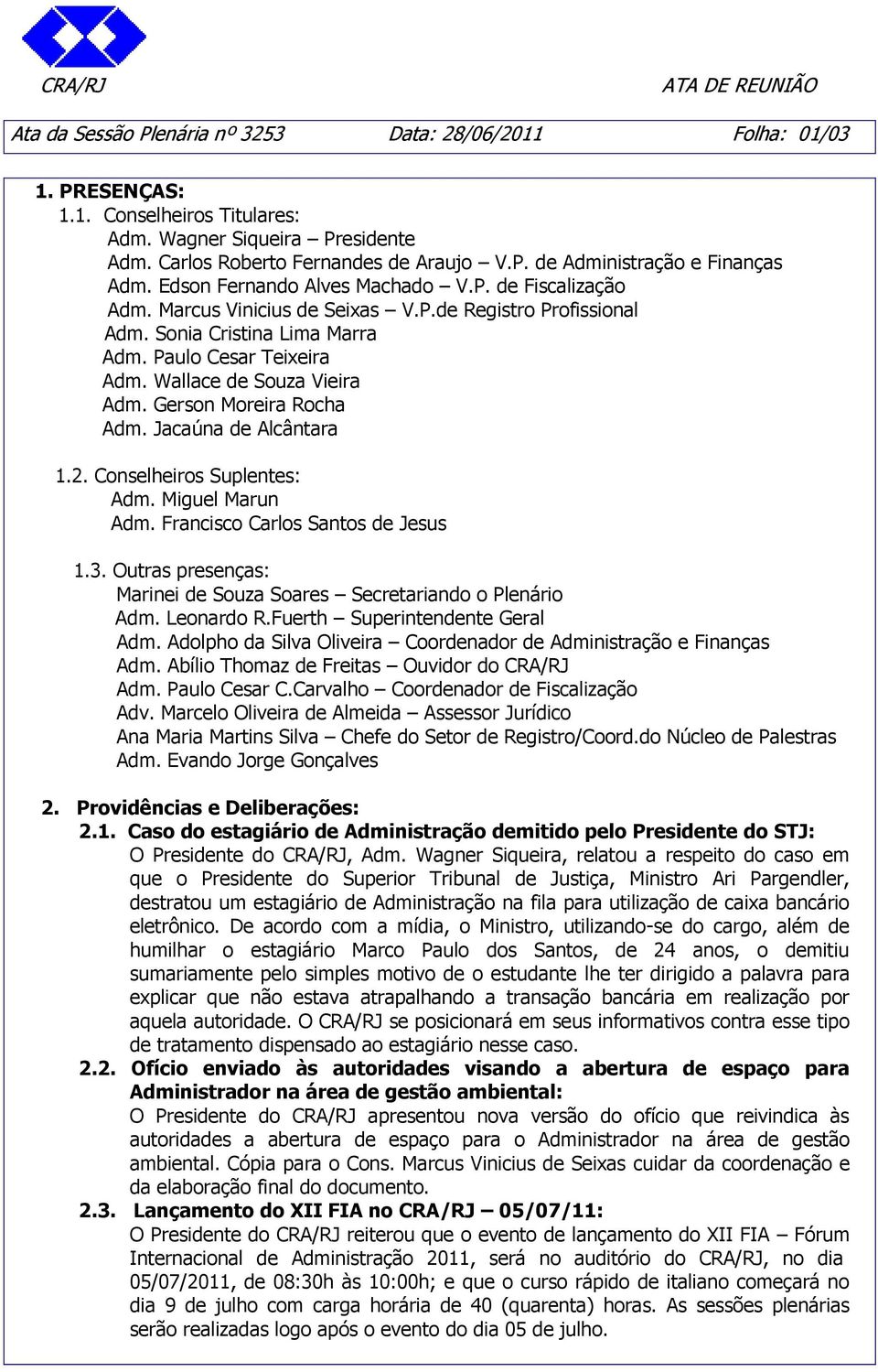 Gerson Moreira Rocha Adm. Jacaúna de Alcântara 1.2. Conselheiros Suplentes: Adm. Miguel Marun Adm. Francisco Carlos Santos de Jesus 1.3.