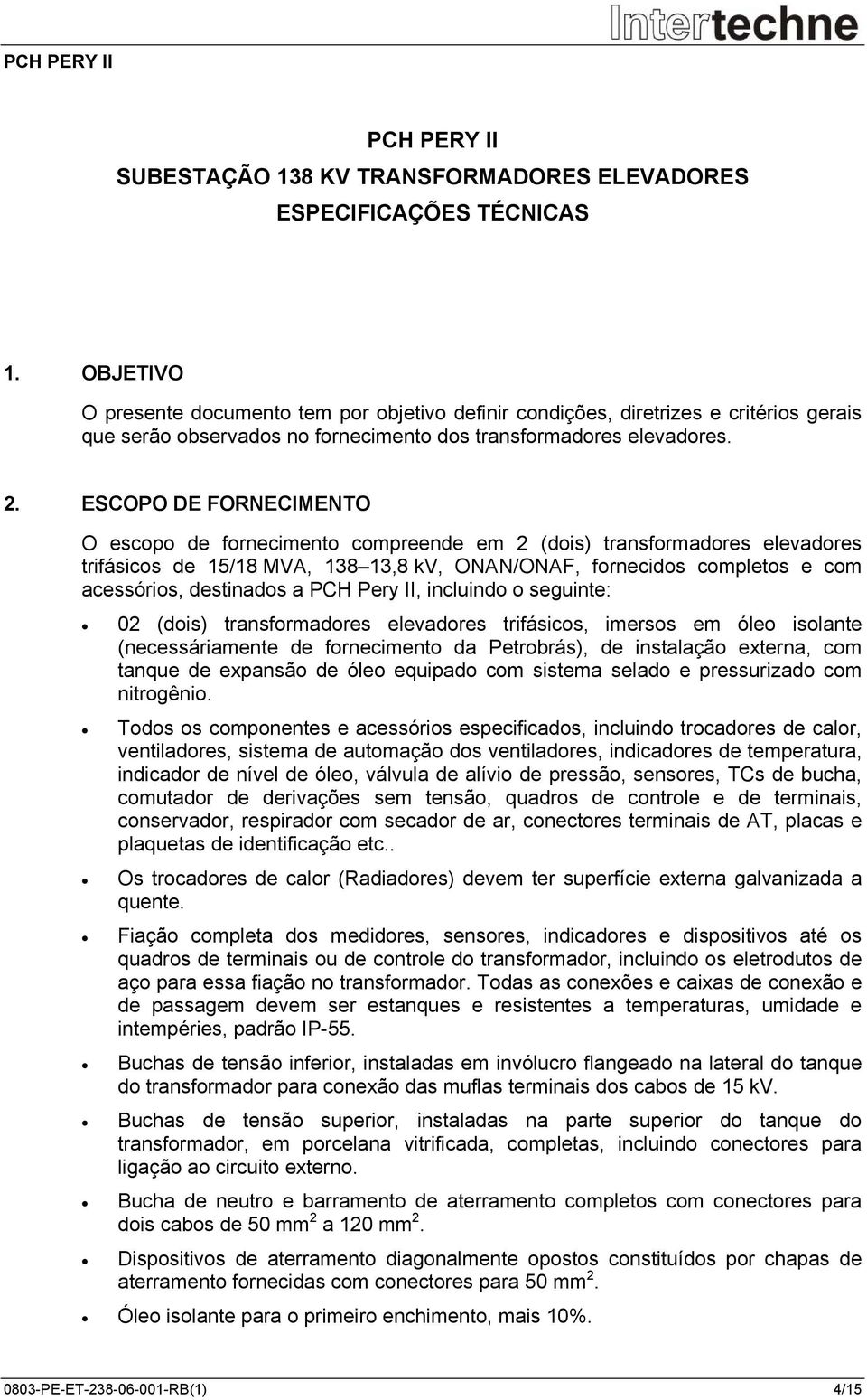 ESCOPO DE FORNECIMENTO O escopo de fornecimento compreende em 2 (dois) transformadores elevadores trifásicos de 15/18 MVA, 138 13,8 kv, ONAN/ONAF, fornecidos completos e com acessórios, destinados a