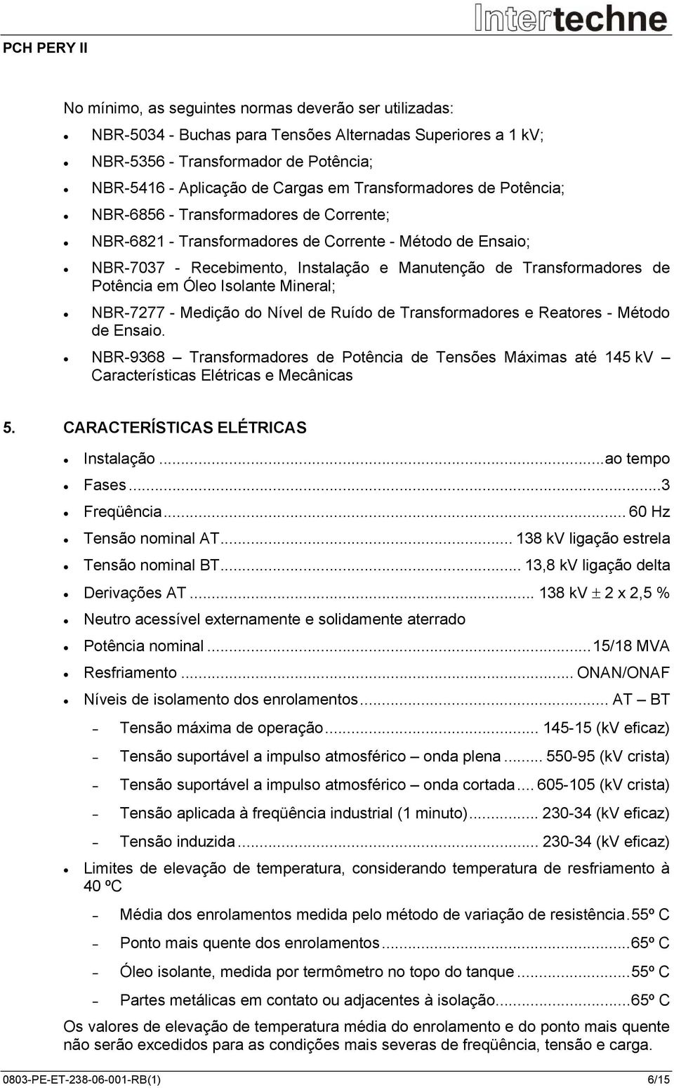 Potência em Óleo Isolante Mineral; NBR-7277 - Medição do Nível de Ruído de Transformadores e Reatores - Método de Ensaio.