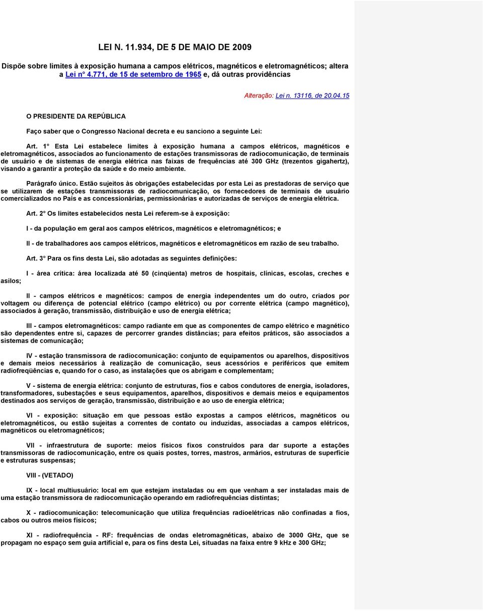 1 Esta Lei estabelece limites à exposição humana a campos elétricos, magnéticos e eletromagnéticos, associados ao funcionamento de estações transmissoras de radiocomunicação, de terminais de usuário