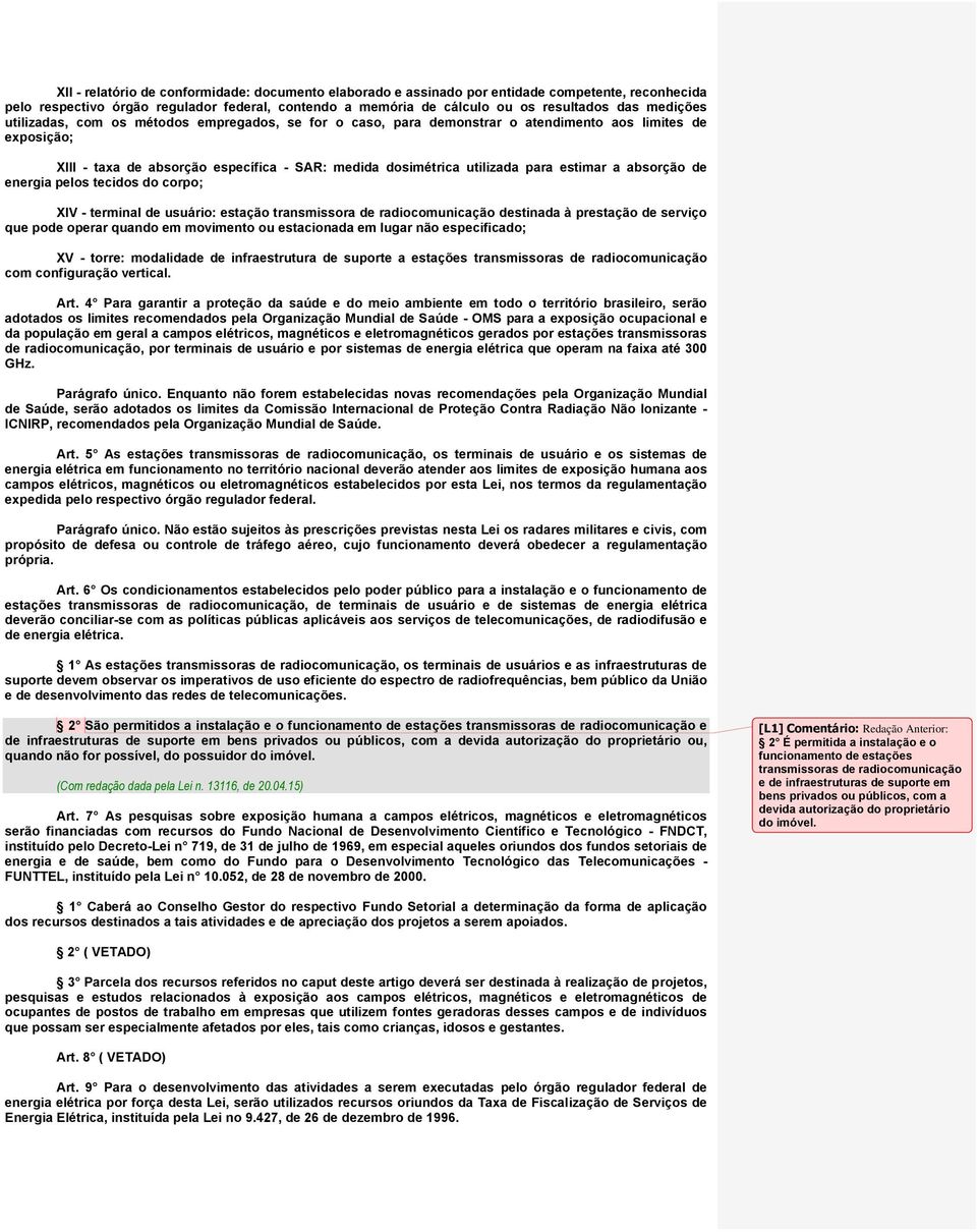 estimar a absorção de energia pelos tecidos do corpo; XIV - terminal de usuário: estação transmissora de radiocomunicação destinada à prestação de serviço que pode operar quando em movimento ou