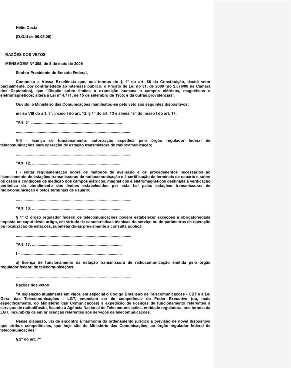 576/00 na Câmara dos Deputados), que "Dispõe sobre limites à exposição humana a campos elétricos, magnéticos e eletromagnéticos; altera a Lei n 4.