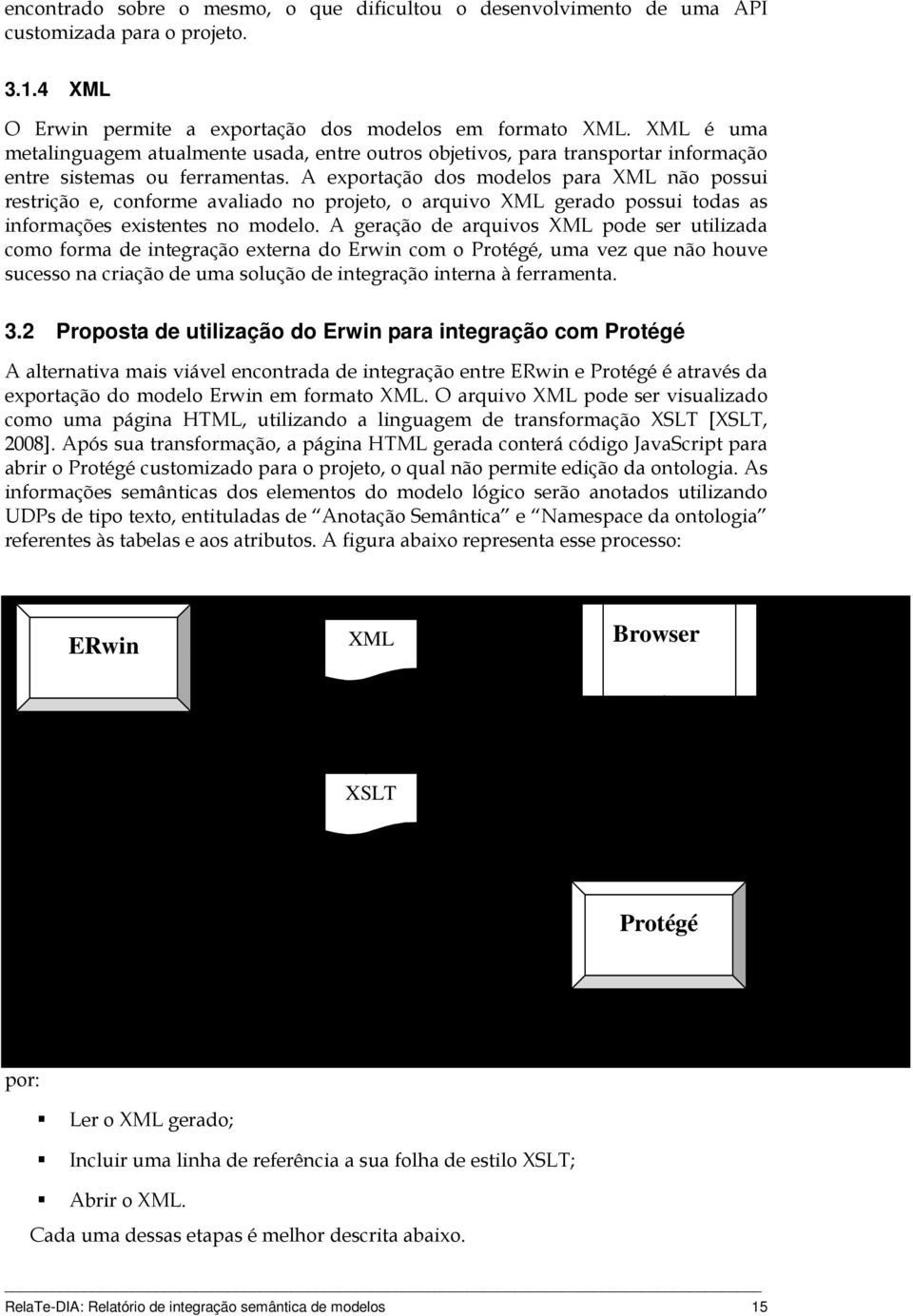 A exportação dos modelos para XML não possui restrição e, conforme avaliado no projeto, o arquivo XML gerado possui todas as informações existentes no modelo.