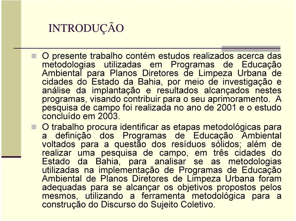 A pesquisadecampofoirealizadanoanode2001eoestudo concluído em 2003.