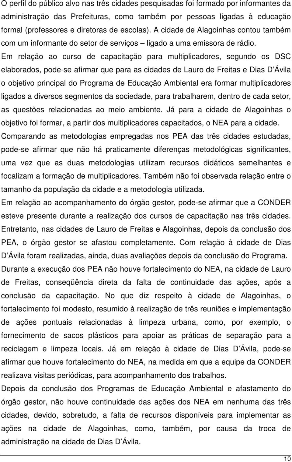 Em relação ao curso de capacitação para multiplicadores, segundo os DSC elaborados, pode-se afirmar que para as cidades de Lauro de Freitas e Dias D Ávila o objetivo principal do Programa de Educação