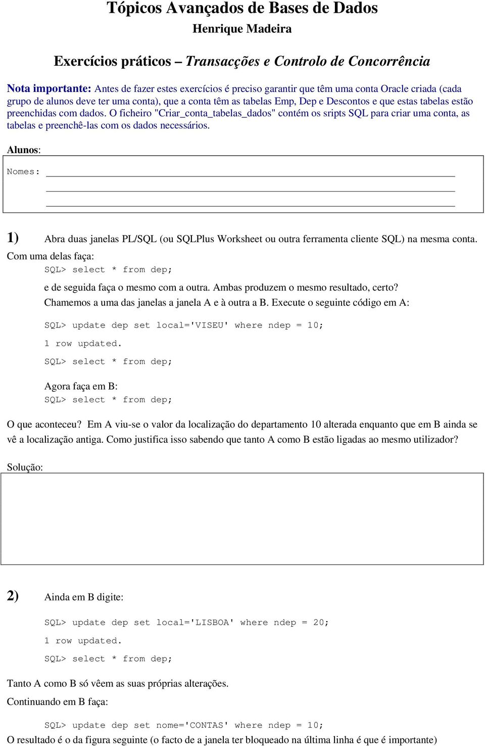 O ficheiro "Criar_conta_tabelas_dados" contém os sripts SQL para criar uma conta, as tabelas e preenchê-las com os dados necessários.