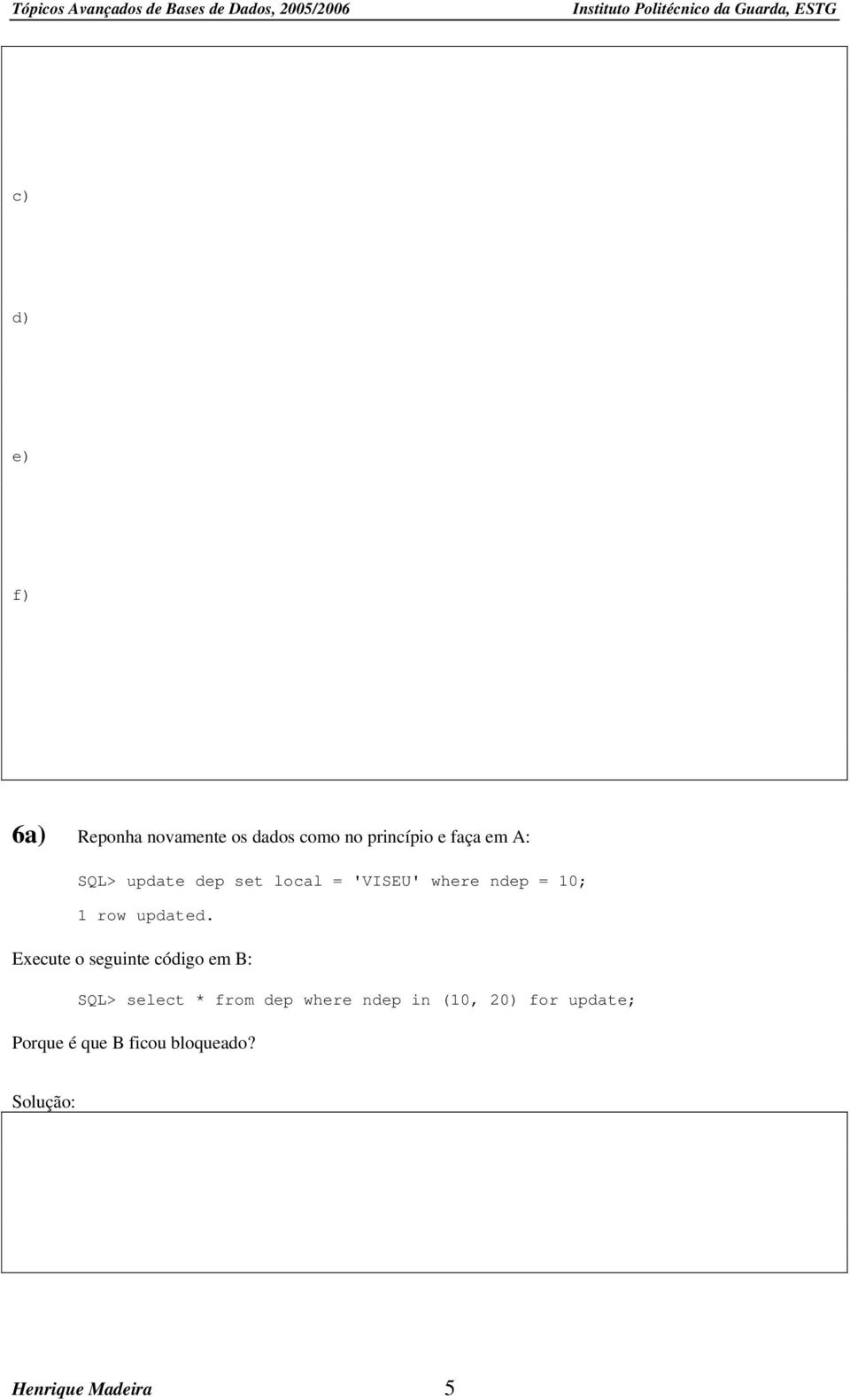 Execute o seguinte código em B: SQL> select * from dep where ndep