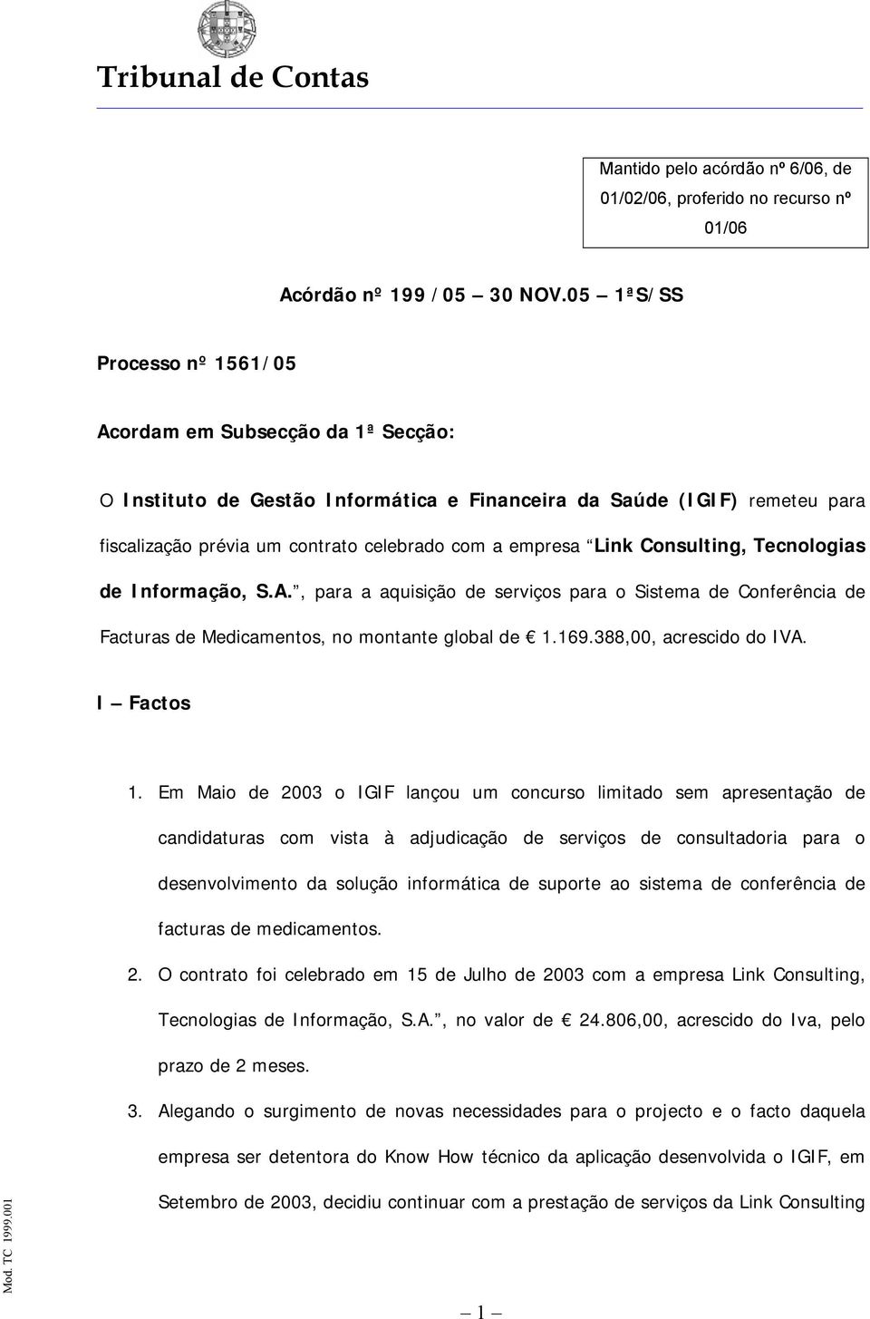 Link Consulting, Tecnologias de Informação, S.A., para a aquisição de serviços para o Sistema de Conferência de Facturas de Medicamentos, no montante global de 1.169.388,00, acrescido do IVA.