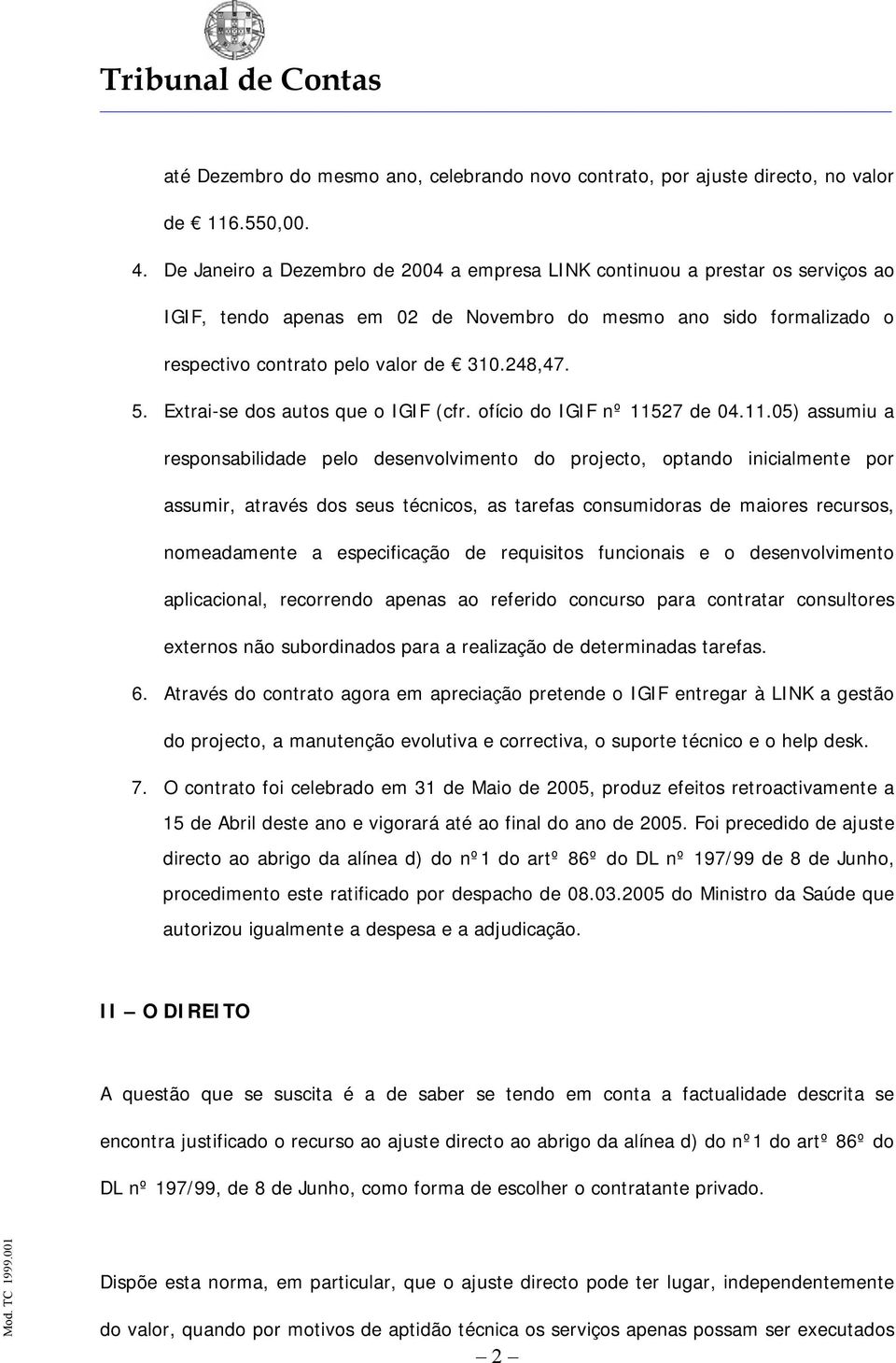 Extrai-se dos autos que o IGIF (cfr. ofício do IGIF nº 115