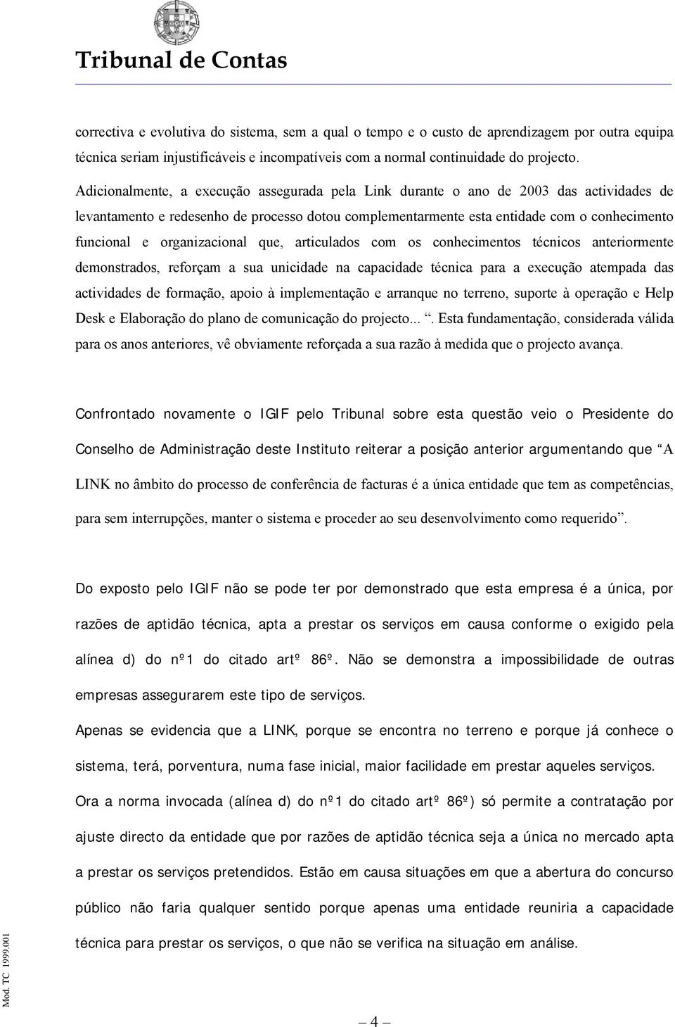 organizacional que, articulados com os conhecimentos técnicos anteriormente demonstrados, reforçam a sua unicidade na capacidade técnica para a execução atempada das actividades de formação, apoio à