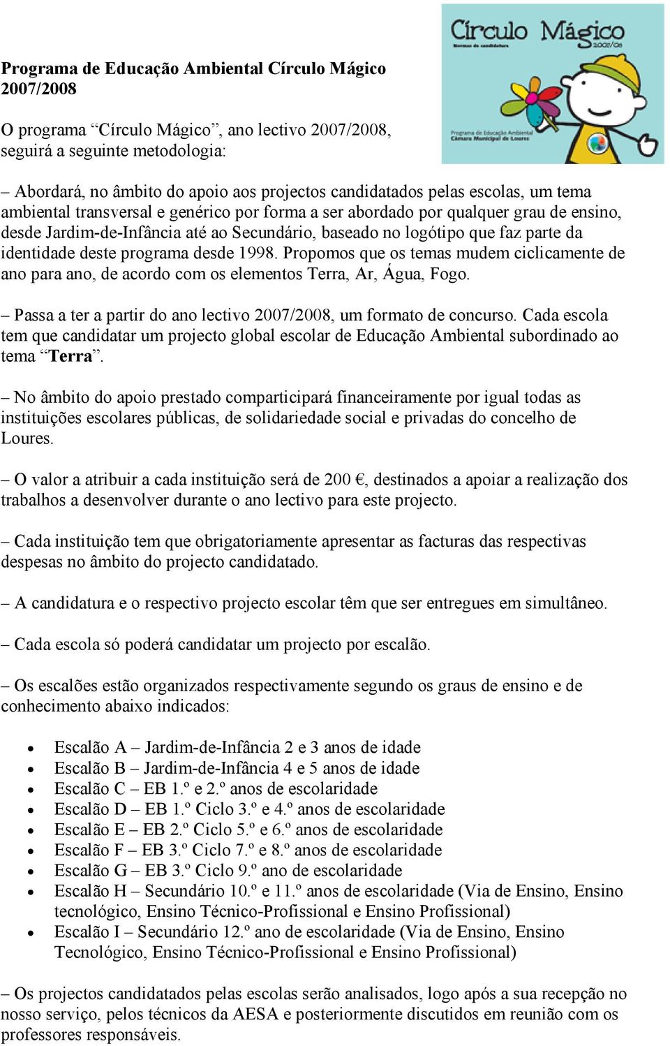 deste programa desde 1998. Propomos que os temas mudem ciclicamente de ano para ano, de acordo com os elementos Terra, Ar, Água, Fogo.