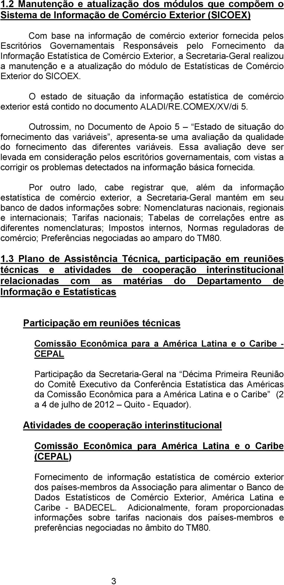 O estado de situação da informação estatística de comércio exterior está contido no documento ALADI/RE.COMEX/XV/di 5.