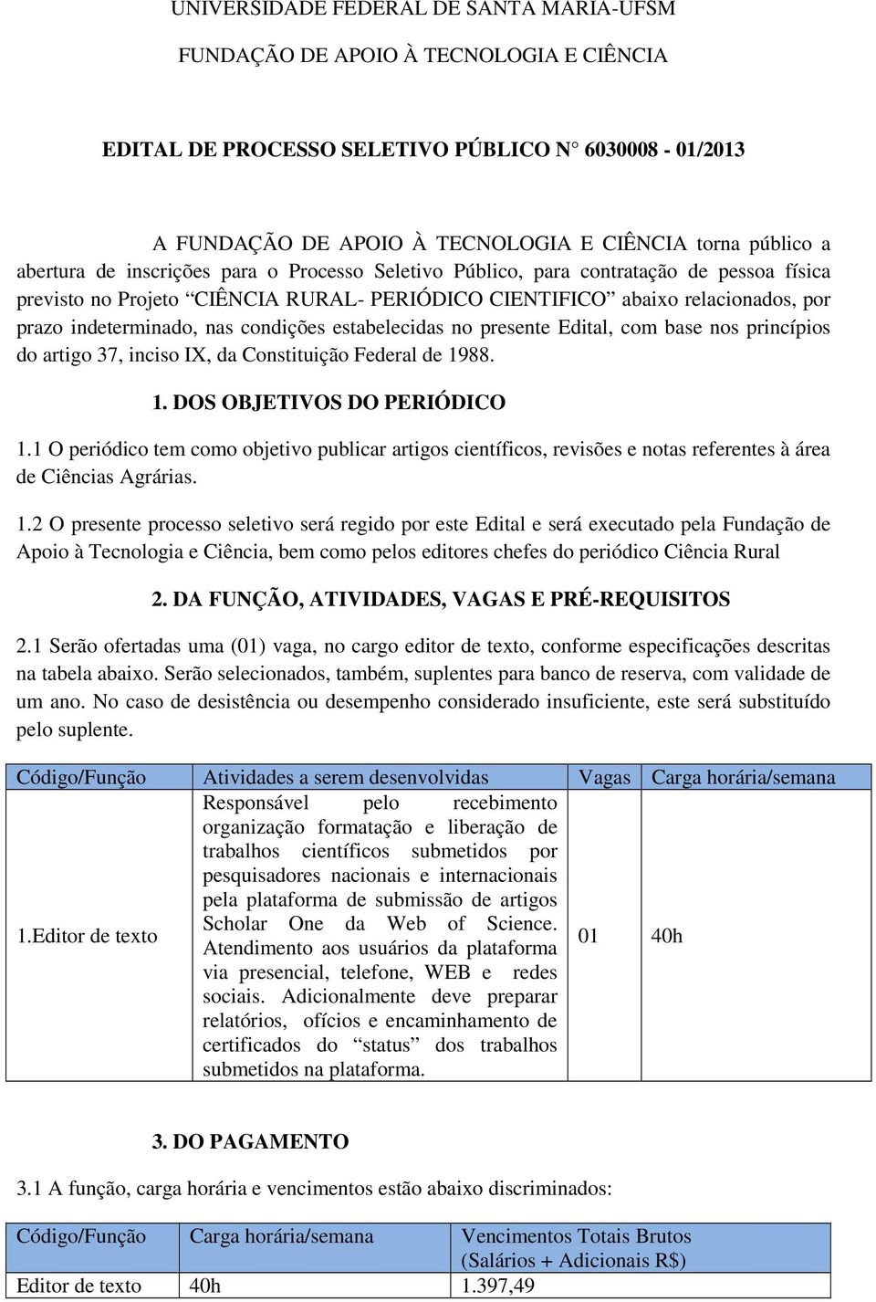 condições estabelecidas no presente Edital, com base nos princípios do artigo 37, inciso IX, da Constituição Federal de 1988. 1. DOS OBJETIVOS DO PERIÓDICO 1.