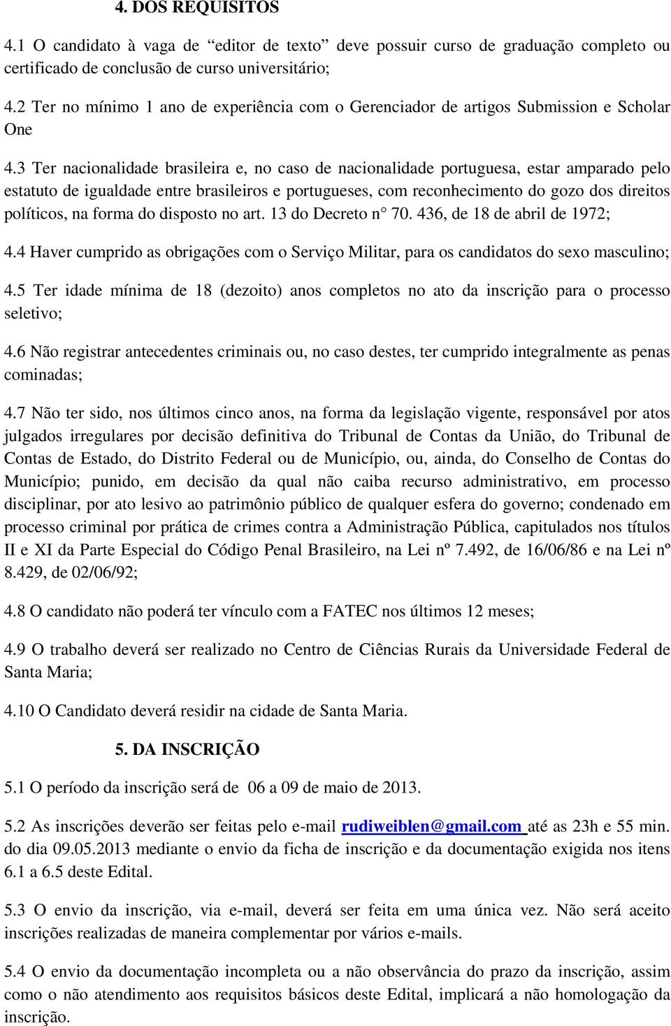 3 Ter nacionalidade brasileira e, no caso de nacionalidade portuguesa, estar amparado pelo estatuto de igualdade entre brasileiros e portugueses, com reconhecimento do gozo dos direitos políticos, na