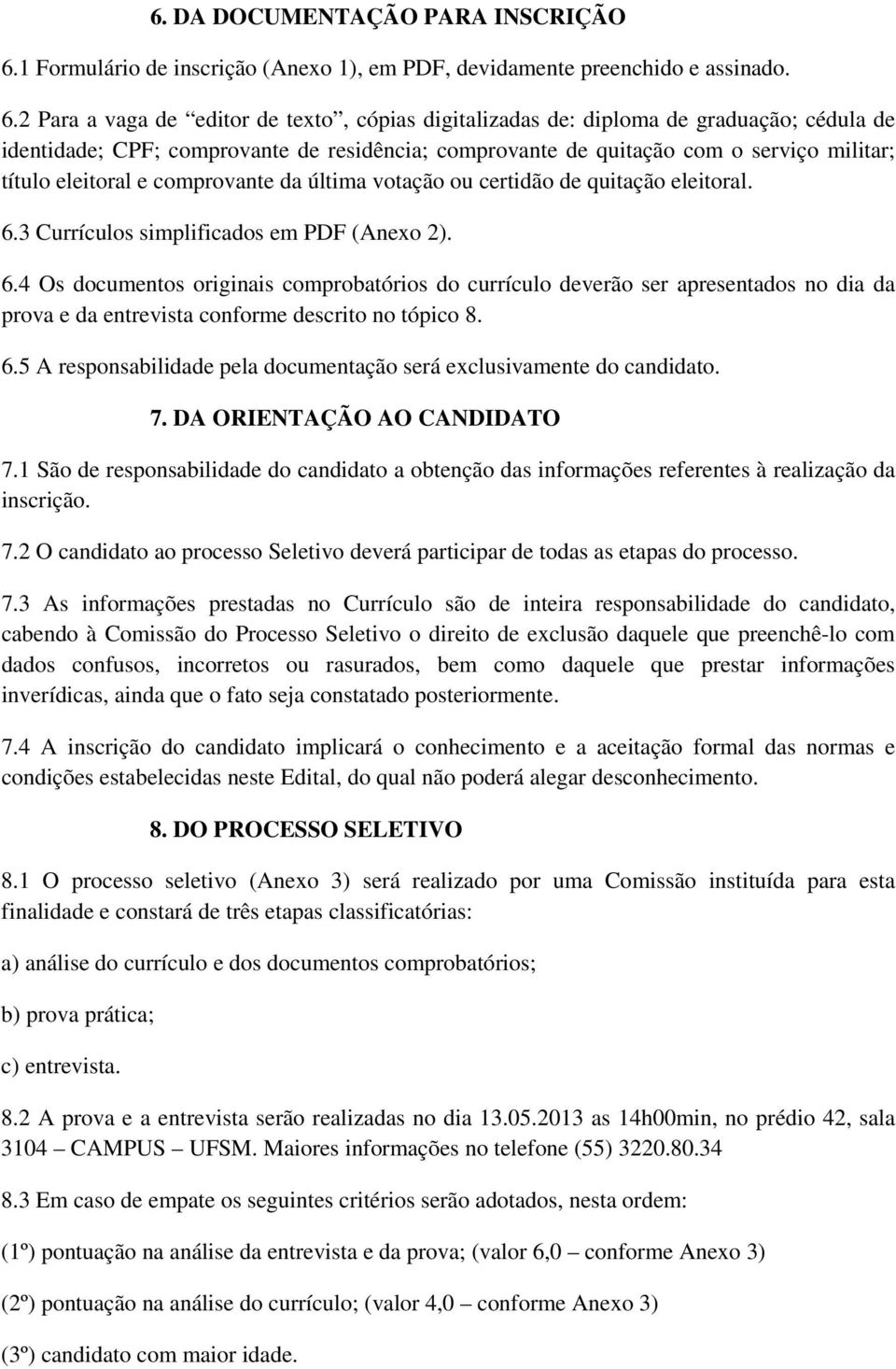 2 Para a vaga de editor de texto, cópias digitalizadas de: diploma de graduação; cédula de identidade; CPF; comprovante de residência; comprovante de quitação com o serviço militar; título eleitoral